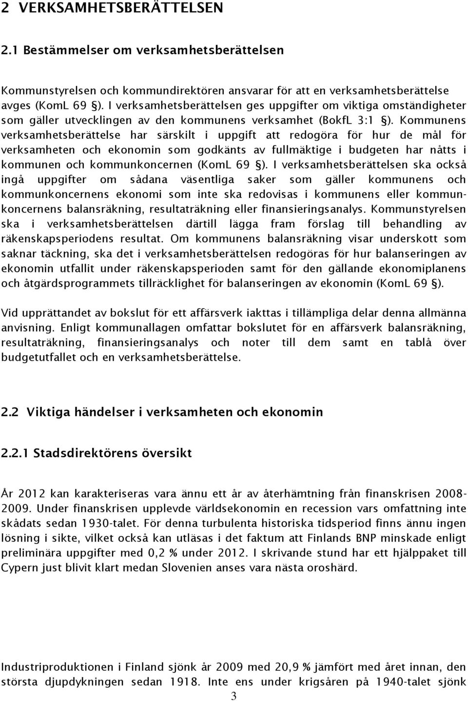 Kommunens verksamhetsberättelse har särskilt i uppgift att redogöra för hur de mål för verksamheten och ekonomin som godkänts av fullmäktige i budgeten har nåtts i kommunen och kommunkoncernen (KomL