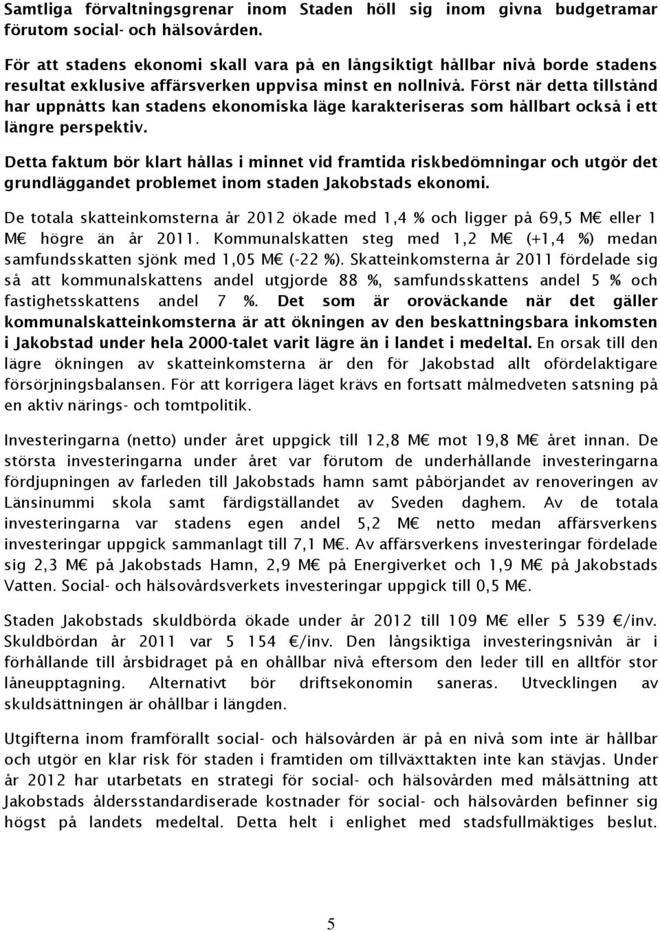 Först när detta tillstånd har uppnåtts kan stadens ekonomiska läge karakteriseras som hållbart också i ett längre perspektiv.