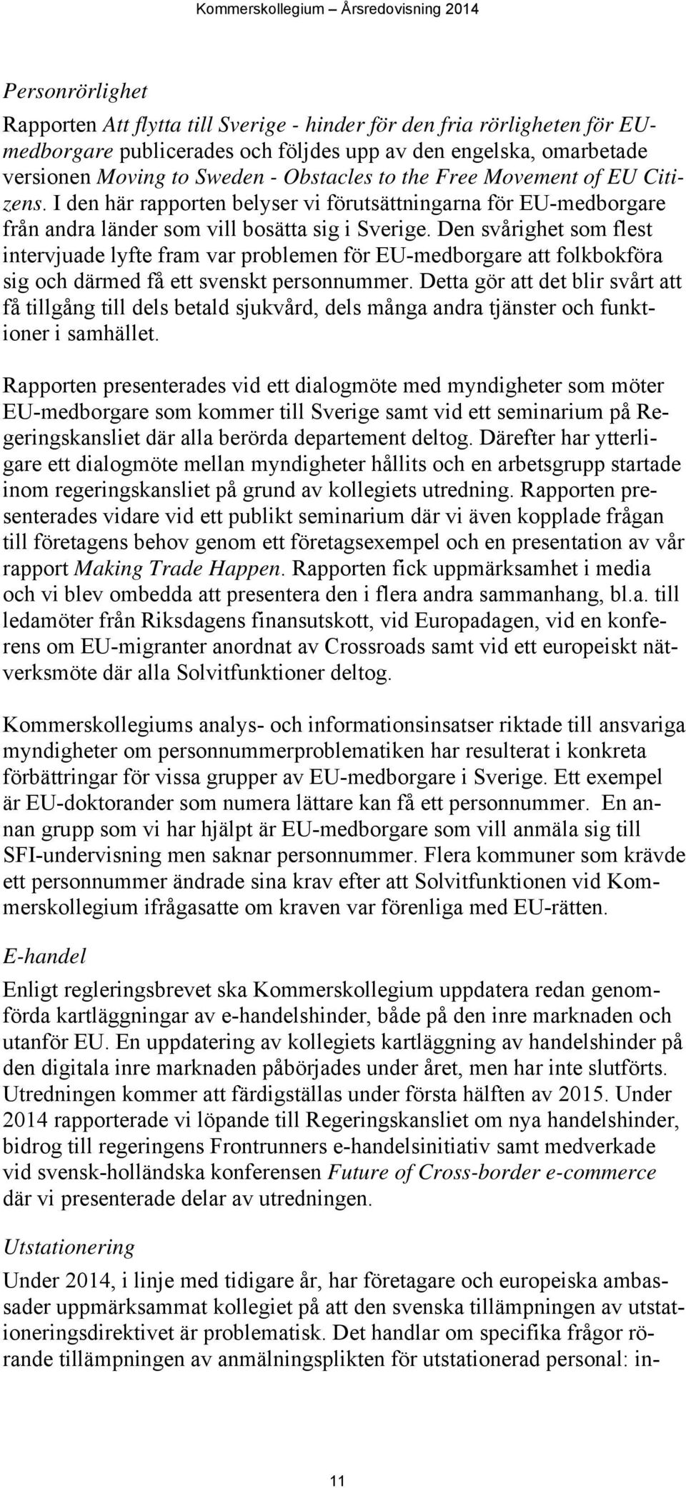 Den svårighet som flest intervjuade lyfte fram var problemen för EU-medborgare att folkbokföra sig och därmed få ett svenskt personnummer.