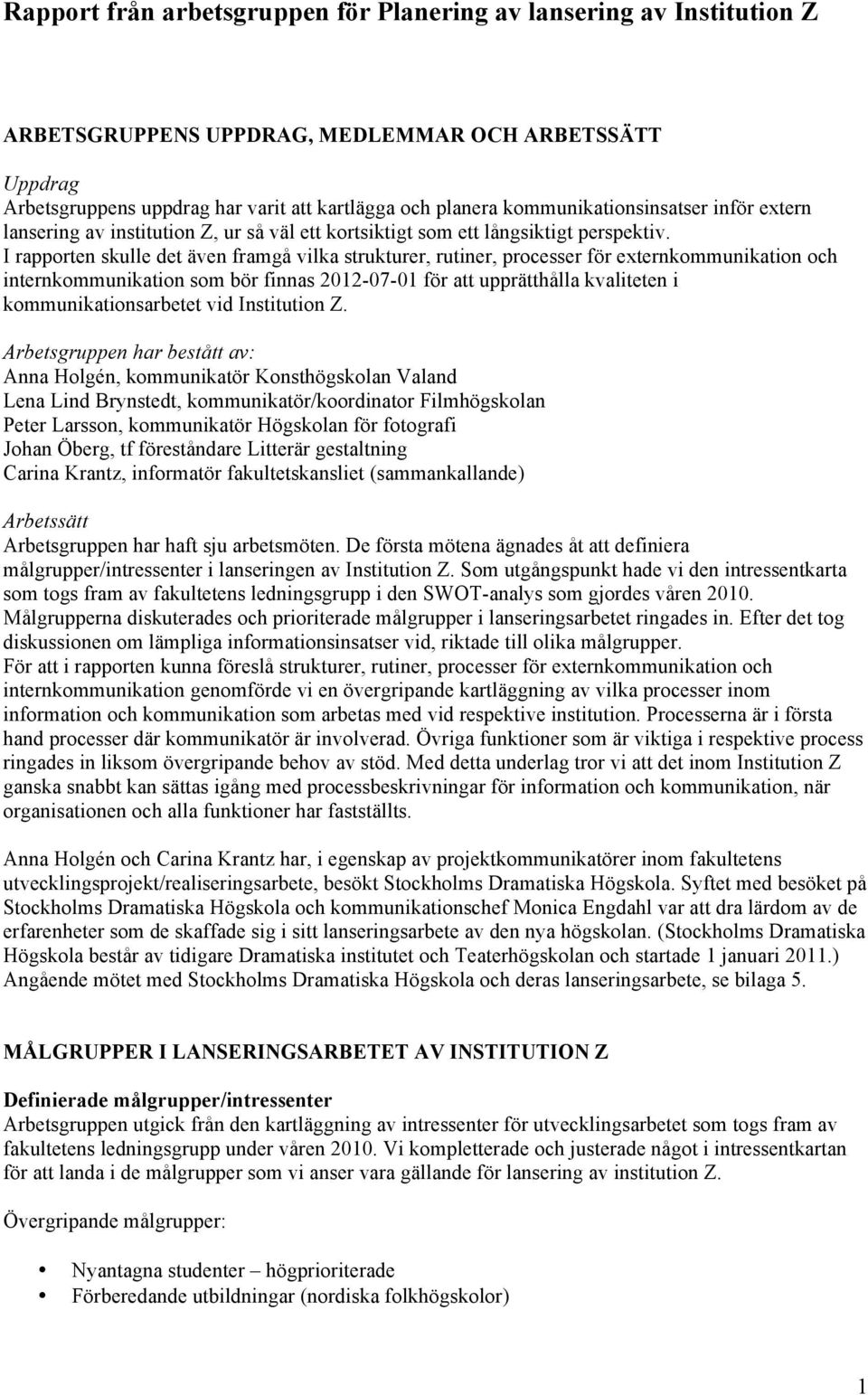 I rapporten skulle det även framgå vilka strukturer, rutiner, processer för externkommunikation och internkommunikation som bör finnas 2012-07-01 för att upprätthålla kvaliteten i