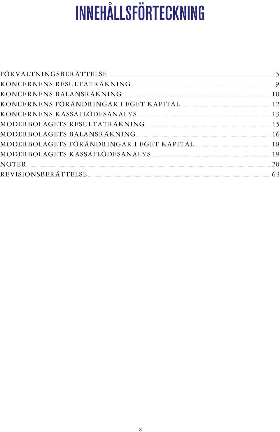 .. 1 2 s kassaflödesanalys... 13 s resultaträkning... 1 5 s balansräkning.