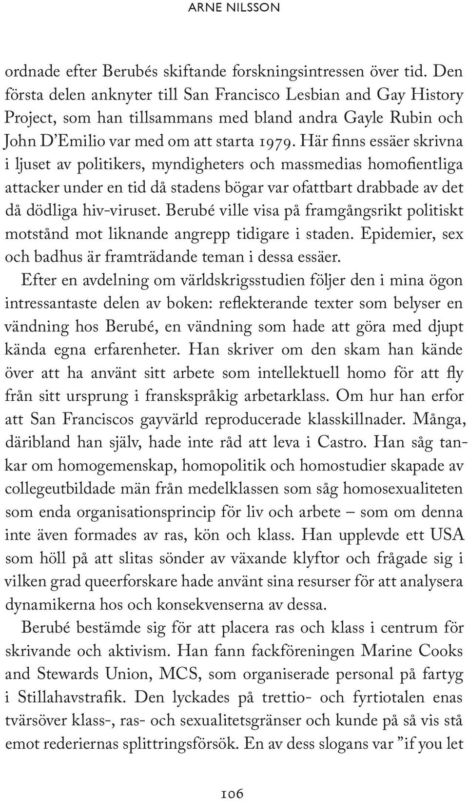 Här finns essäer skrivna i ljuset av politikers, myndigheters och massmedias homofientliga attacker under en tid då stadens bögar var ofattbart drabbade av det då dödliga hiv-viruset.