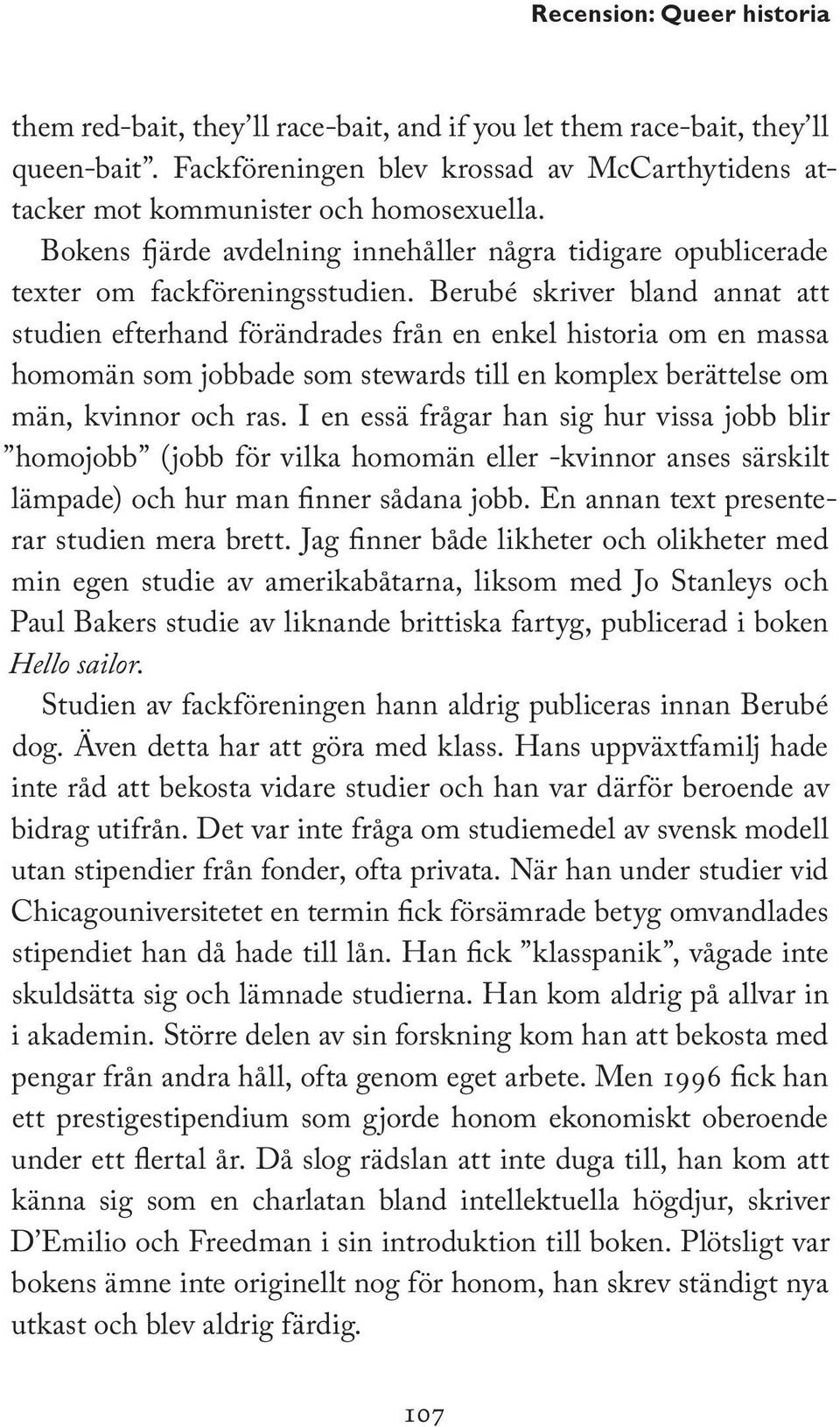 Berubé skriver bland annat att studien efterhand förändrades från en enkel historia om en massa homomän som jobbade som stewards till en komplex berättelse om män, kvinnor och ras.