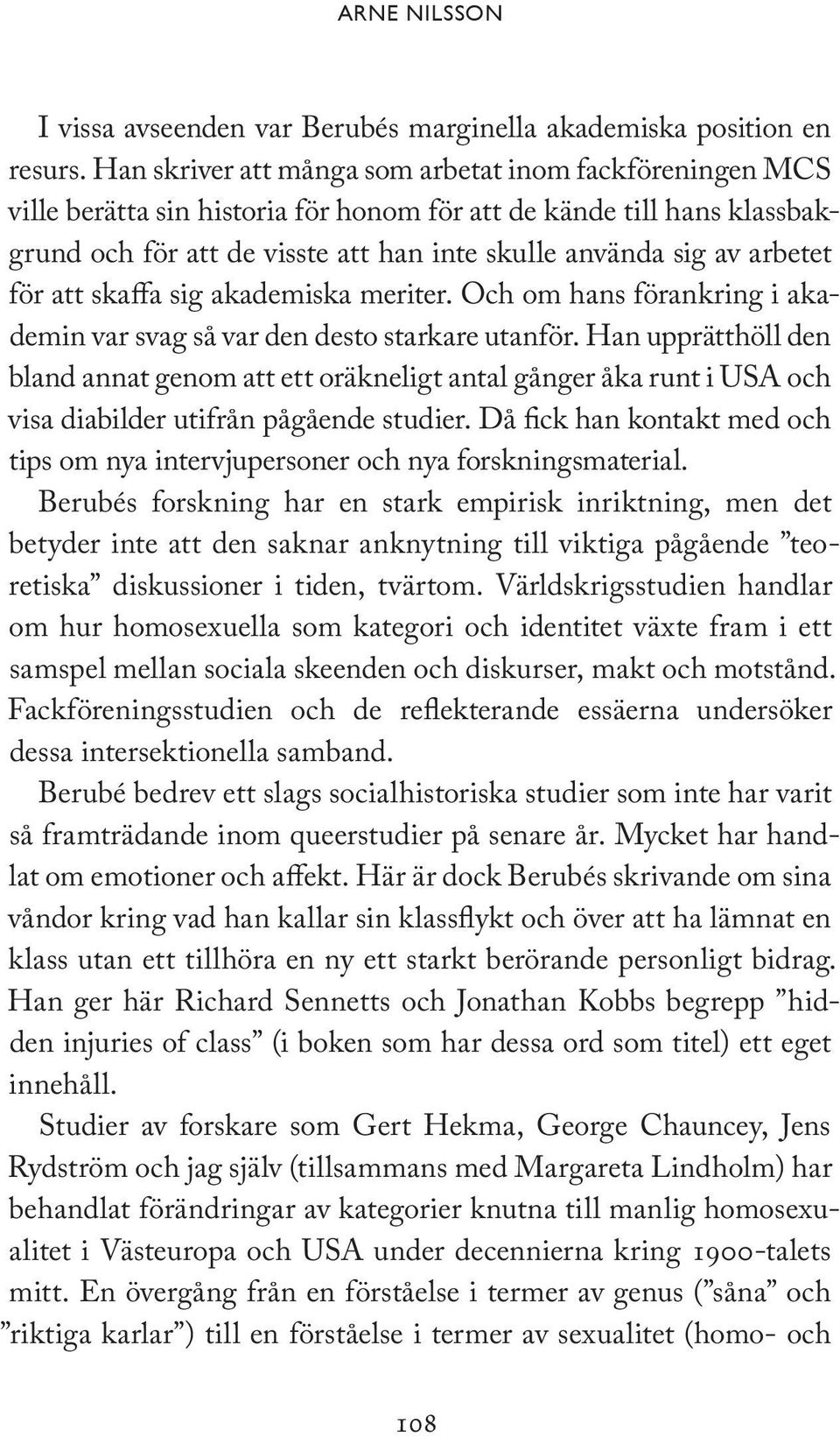arbetet för att skaffa sig akademiska meriter. Och om hans förankring i akademin var svag så var den desto starkare utanför.