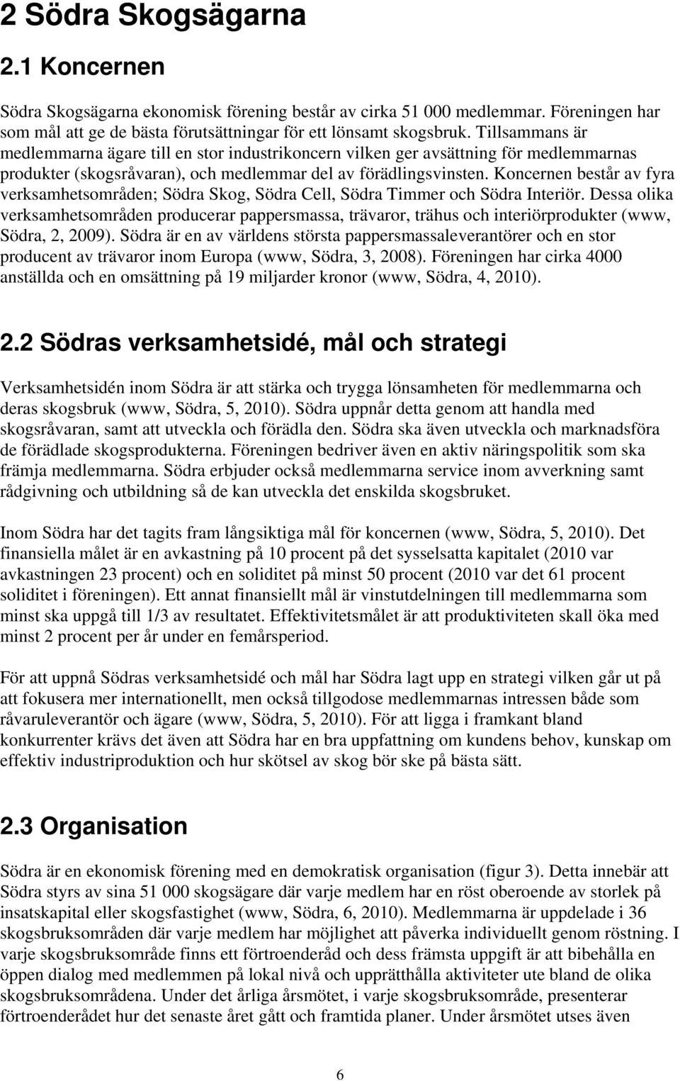 Koncernen består av fyra verksamhetsområden; Södra Skog, Södra Cell, Södra Timmer och Södra Interiör.