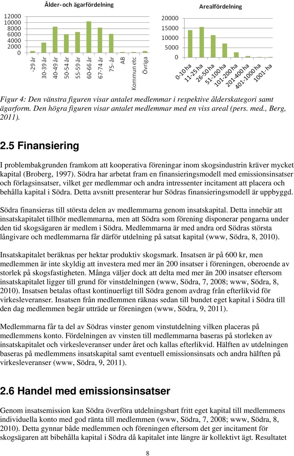 Södra har arbetat fram en finansieringsmodell med emissionsinsatser och förlagsinsatser, vilket ger medlemmar och andra intressenter incitament att placera och behålla kapital i Södra.