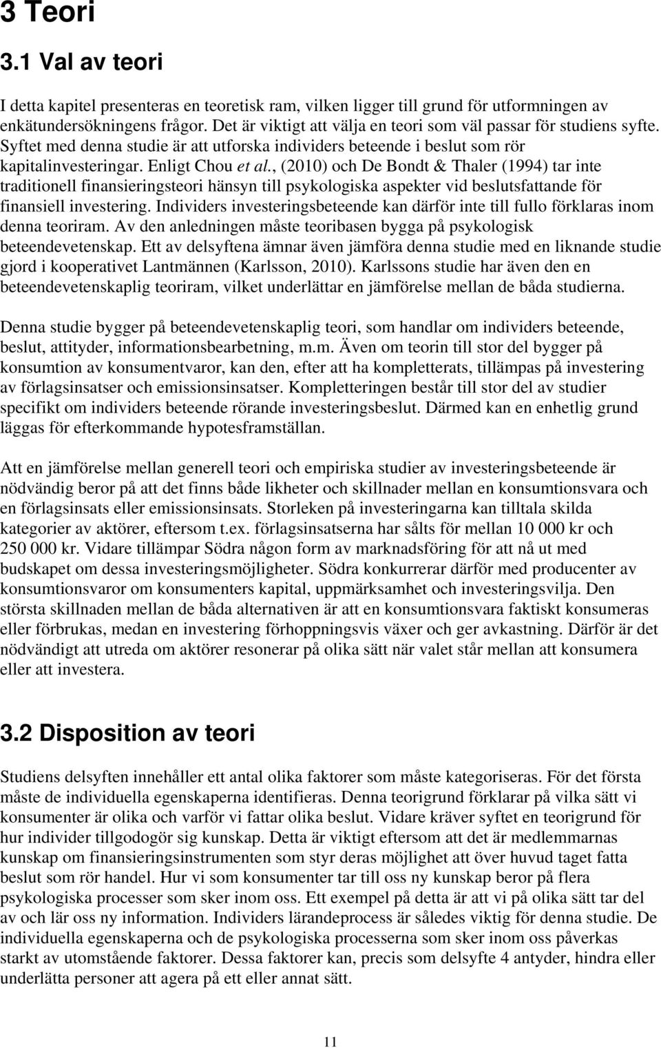 , (2010) och De Bondt & Thaler (1994) tar inte traditionell finansieringsteori hänsyn till psykologiska aspekter vid beslutsfattande för finansiell investering.