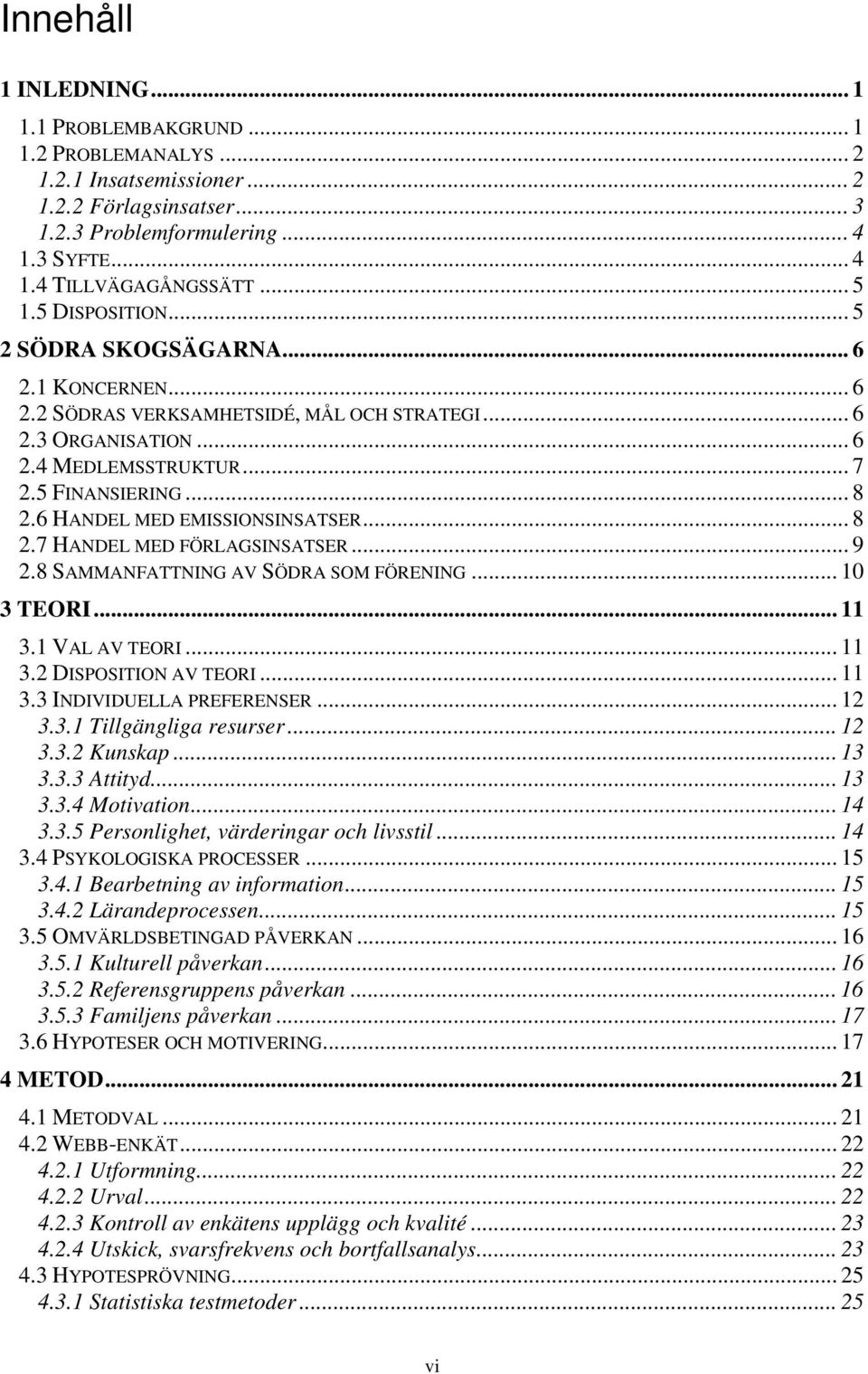 6 HANDEL MED EMISSIONSINSATSER... 8 2.7 HANDEL MED FÖRLAGSINSATSER... 9 2.8 SAMMANFATTNING AV SÖDRA SOM FÖRENING... 10 3 TEORI... 11 3.1 VAL AV TEORI... 11 3.2 DISPOSITION AV TEORI... 11 3.3 INDIVIDUELLA PREFERENSER.