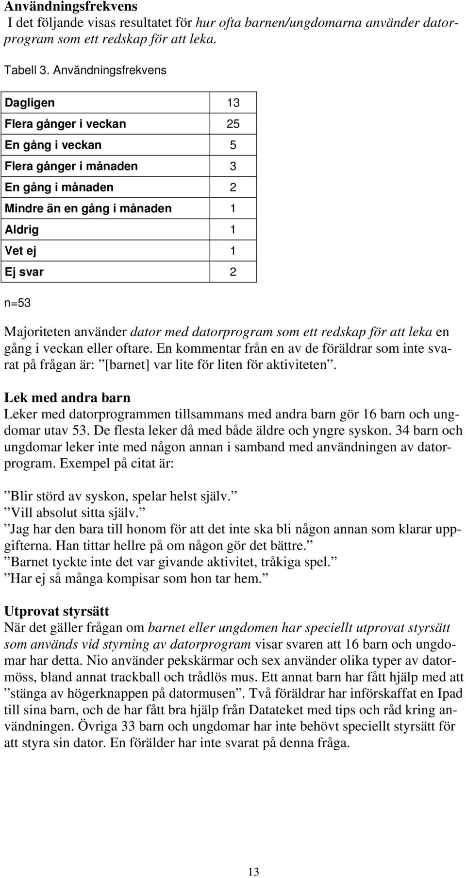 använder dator med datorprogram som ett redskap för att leka en gång i veckan eller oftare.