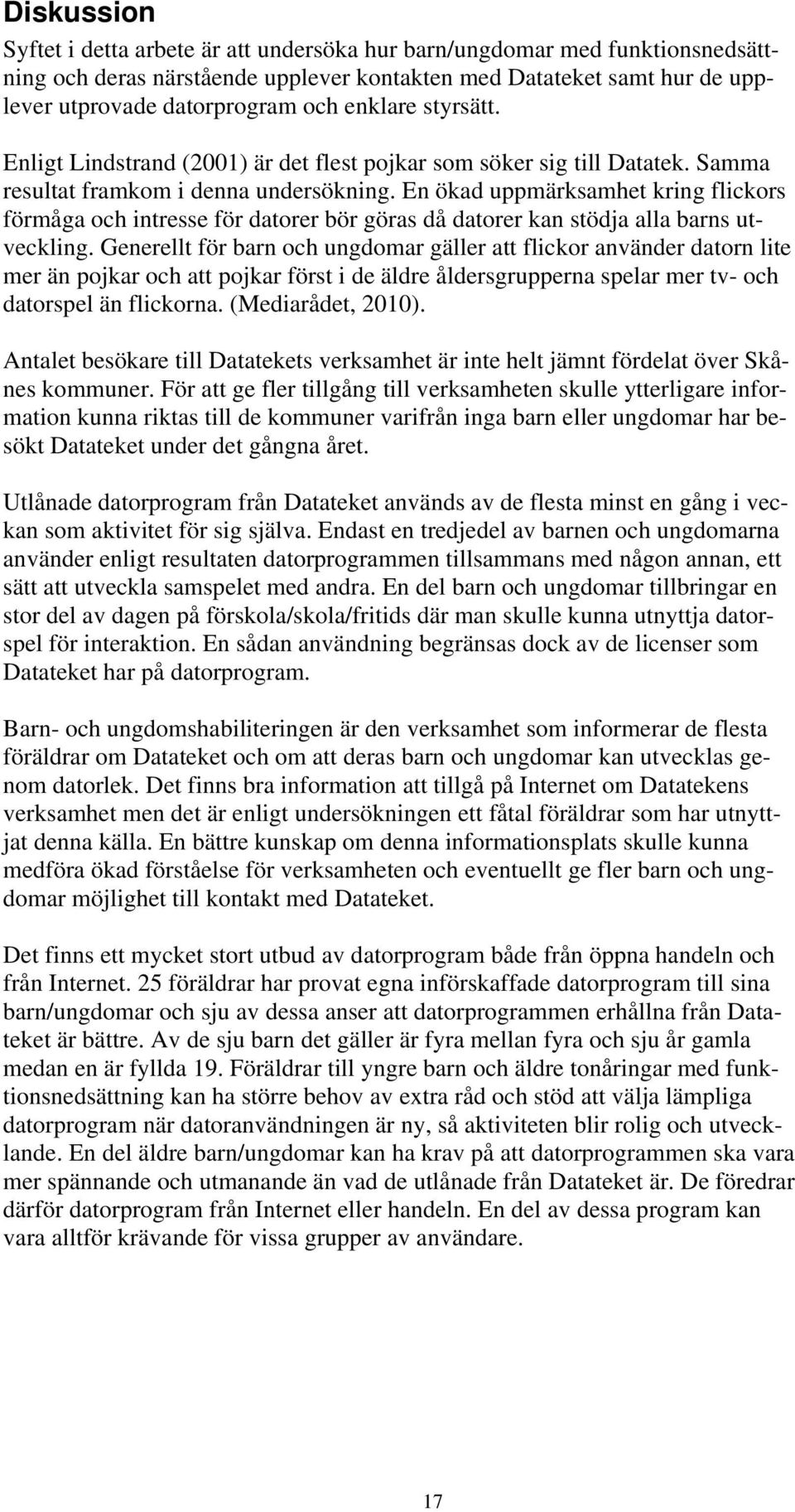 En ökad uppmärksamhet kring flickors förmåga och intresse för datorer bör göras då datorer kan stödja alla barns utveckling.