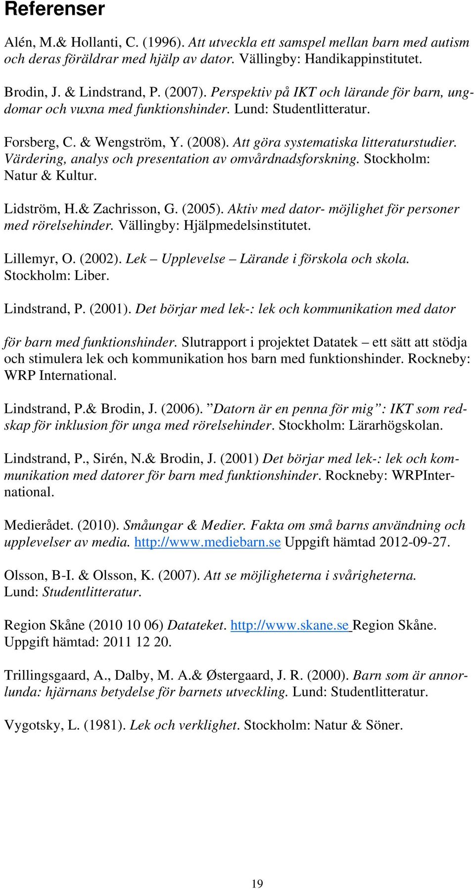 Värdering, analys och presentation av omvårdnadsforskning. Stockholm: Natur & Kultur. Lidström, H.& Zachrisson, G. (2005). Aktiv med dator- möjlighet för personer med rörelsehinder.