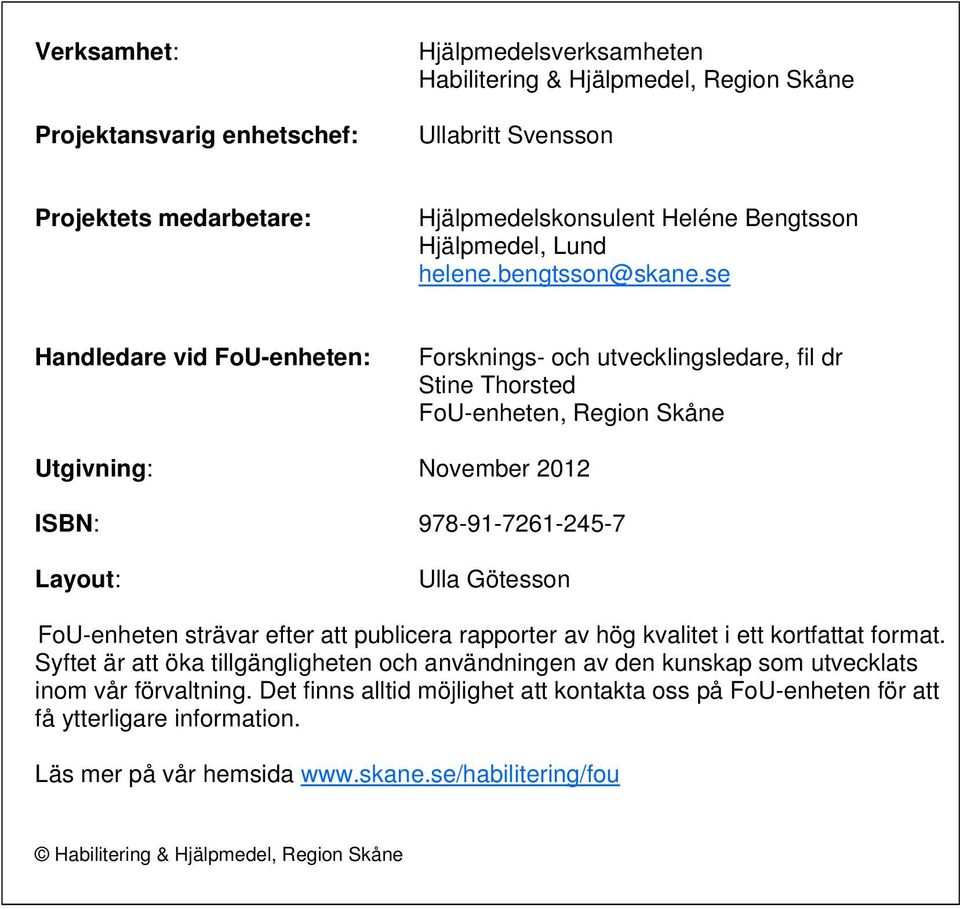 se Handledare vid FoU-enheten: Forsknings- och utvecklingsledare, fil dr Stine Thorsted FoU-enheten, Region Skåne Utgivning: November 2012 ISBN: 978-91-7261-245-7 Layout: Ulla Götesson FoU-enheten