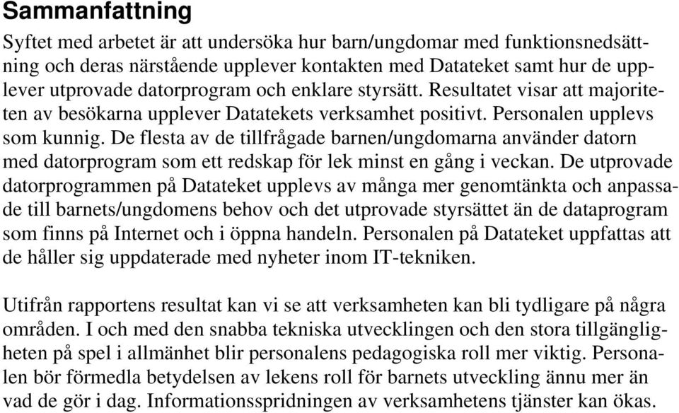 De flesta av de tillfrågade barnen/ungdomarna använder datorn med datorprogram som ett redskap för lek minst en gång i veckan.