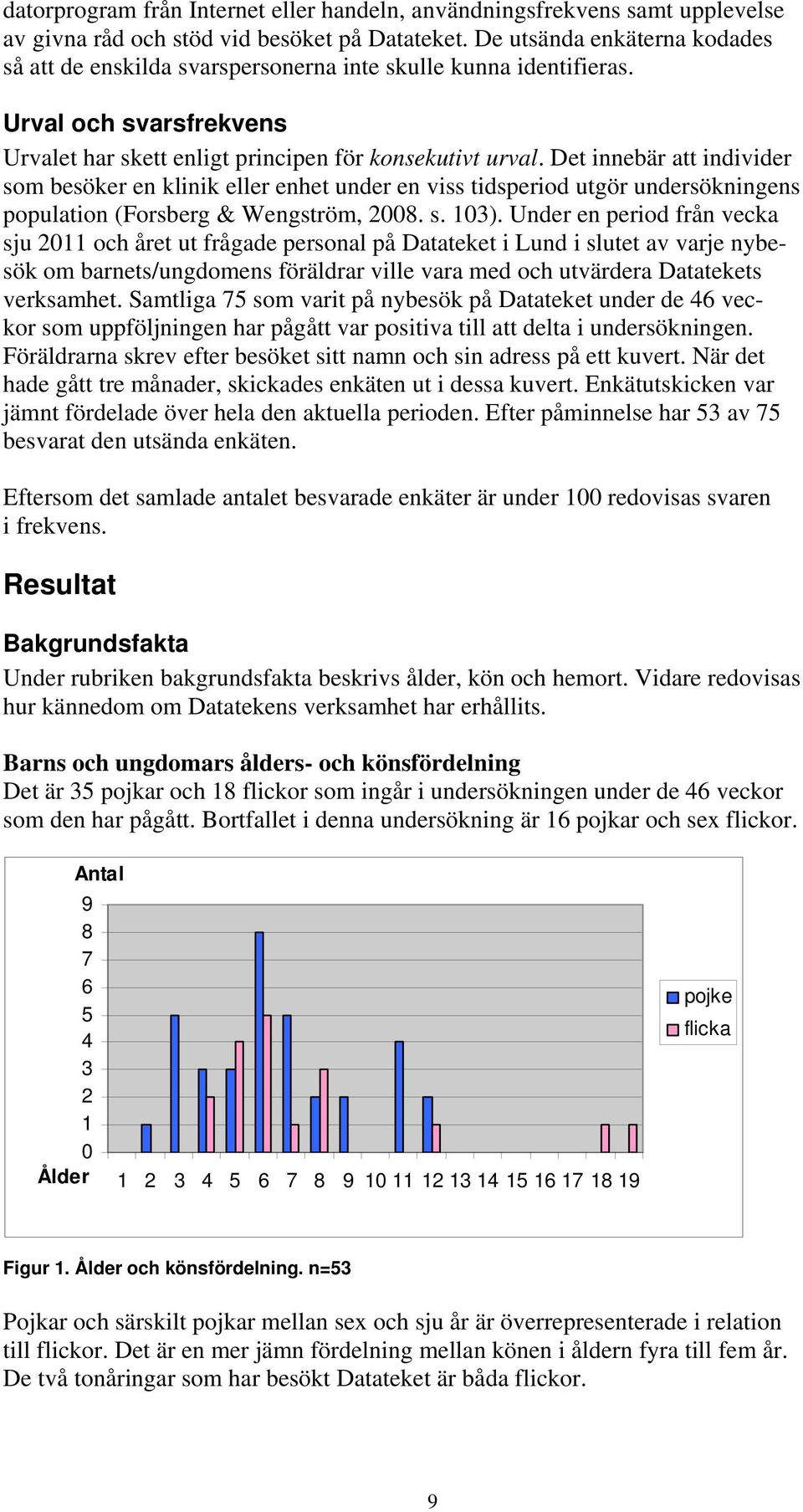 Det innebär att individer som besöker en klinik eller enhet under en viss tidsperiod utgör undersökningens population (Forsberg & Wengström, 2008. s. 103).