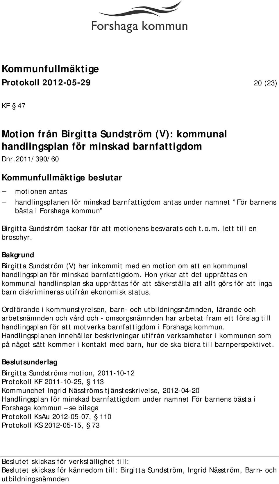 Birgitta Sundström (V) har inkommit med en motion om att en kommunal handlingsplan för minskad barnfattigdom.