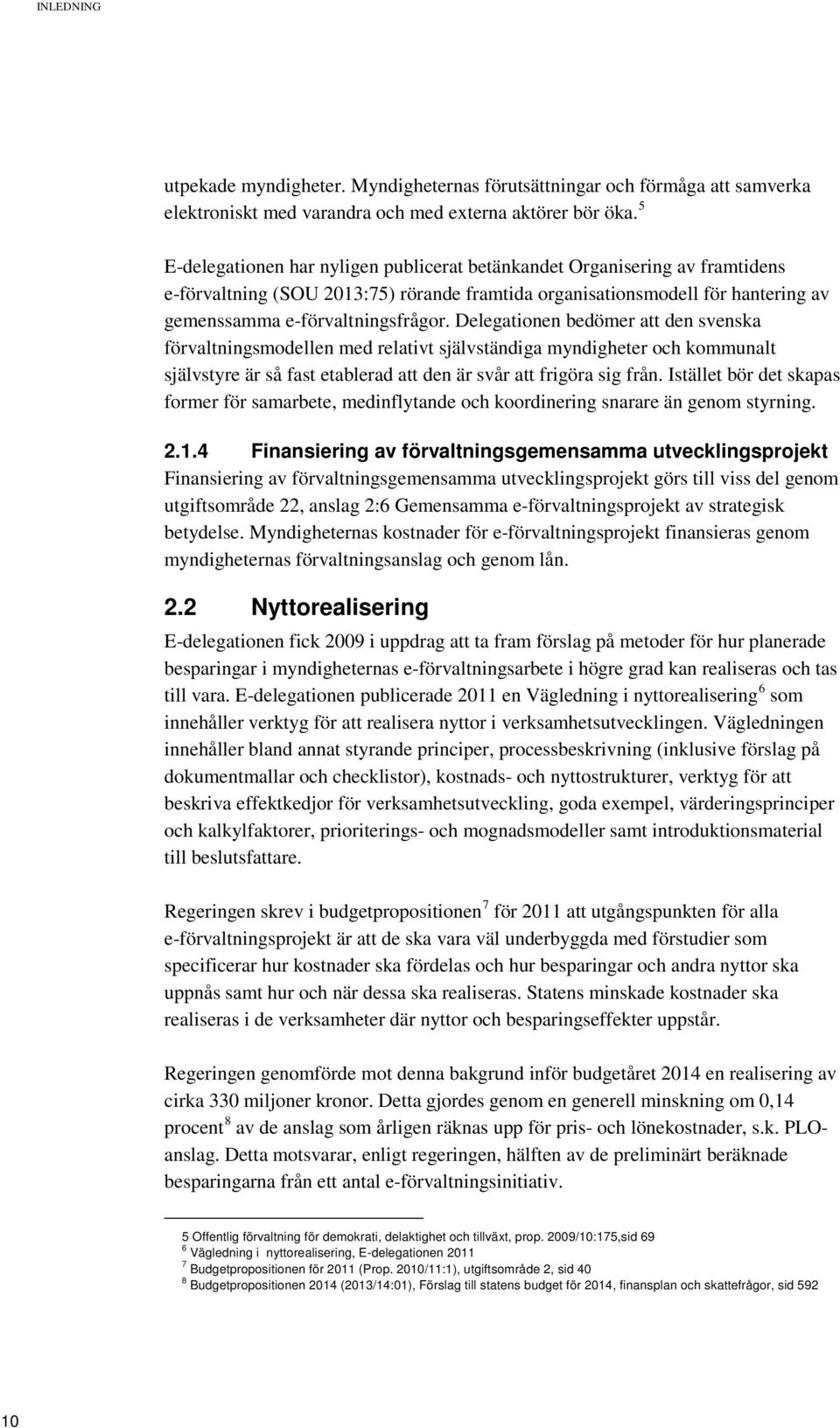 Delegationen bedömer att den svenska förvaltningsmodellen med relativt självständiga myndigheter och kommunalt självstyre är så fast etablerad att den är svår att frigöra sig från.