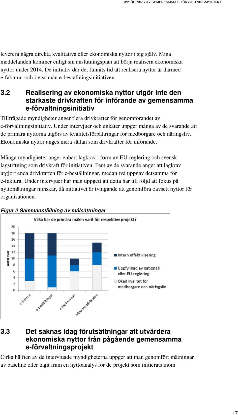 De initiativ där det funnits tid att realisera nyttor är därmed e-faktura- och i viss mån e-beställningsinitiativen. 3.