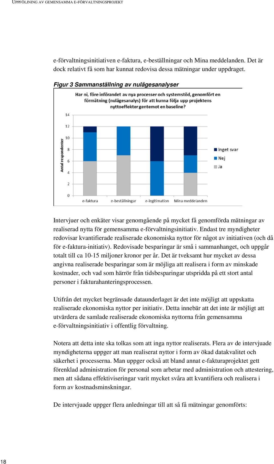 Figur 3 Sammanställning av nulägesanalyser Intervjuer och enkäter visar genomgående på mycket få genomförda mätningar av realiserad nytta för gemensamma e-förvaltningsinitiativ.