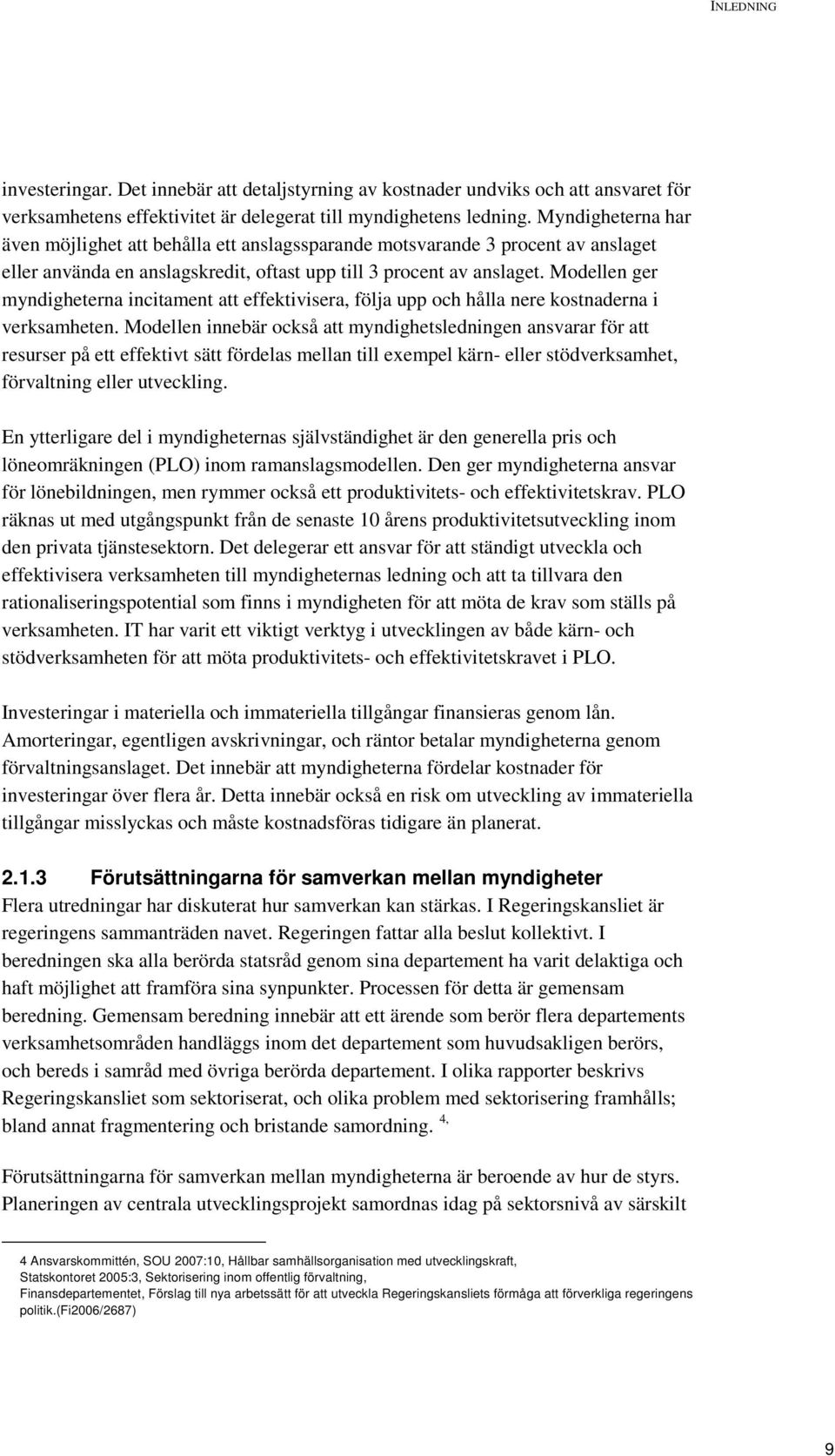 Modellen ger myndigheterna incitament att effektivisera, följa upp och hålla nere kostnaderna i verksamheten.