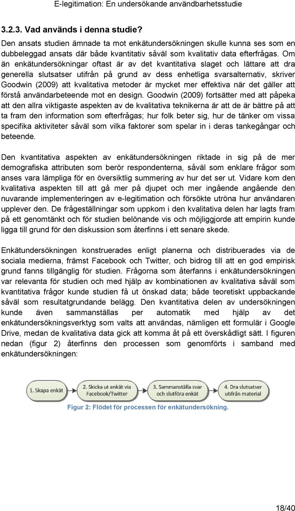 Om än enkätundersökningar oftast är av det kvantitativa slaget och lättare att dra generella slutsatser utifrån på grund av dess enhetliga svarsalternativ, skriver Goodwin (2009) att kvalitativa