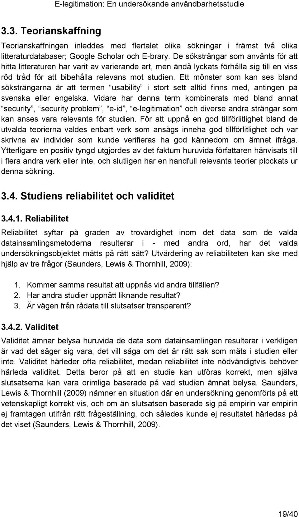 Ett mönster som kan ses bland söksträngarna är att termen usability i stort sett alltid finns med, antingen på svenska eller engelska.