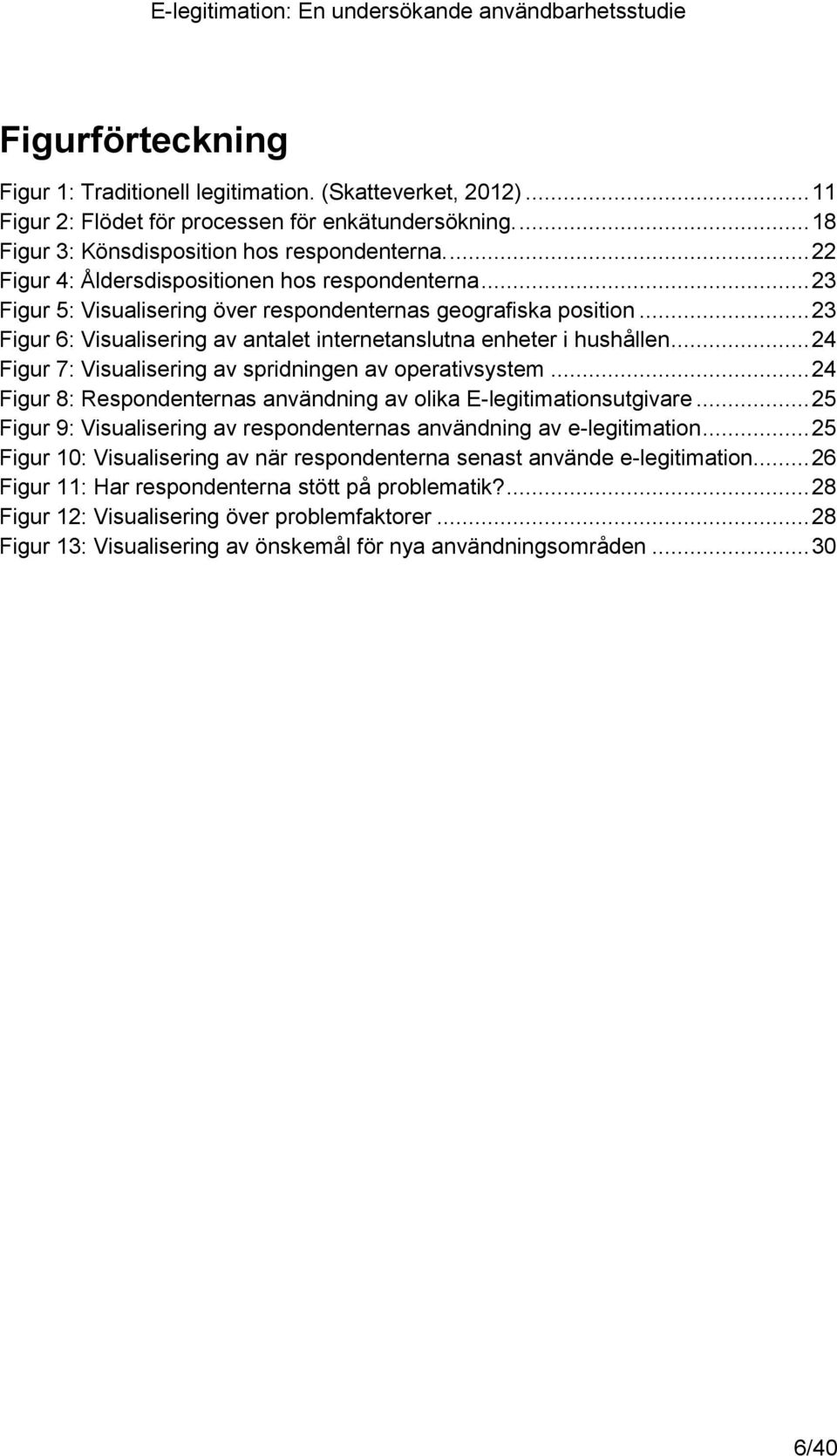 .. 23 Figur 6: Visualisering av antalet internetanslutna enheter i hushållen... 24 Figur 7: Visualisering av spridningen av operativsystem.