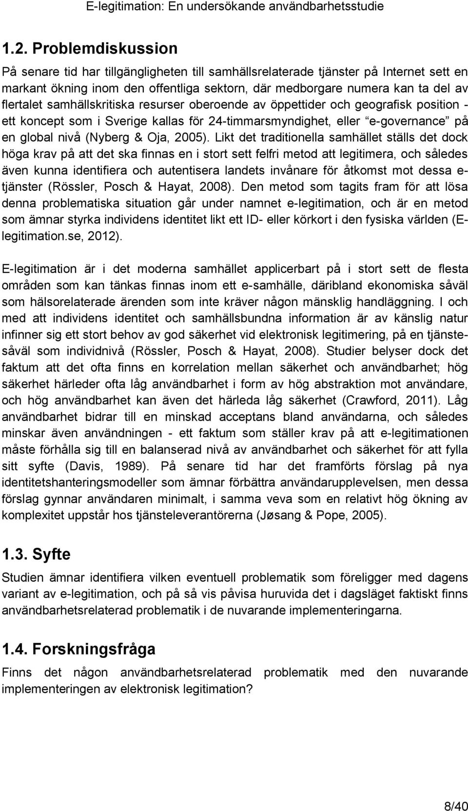 samhällskritiska resurser oberoende av öppettider och geografisk position - ett koncept som i Sverige kallas för 24-timmarsmyndighet, eller e-governance på en global nivå (Nyberg & Oja, 2005).