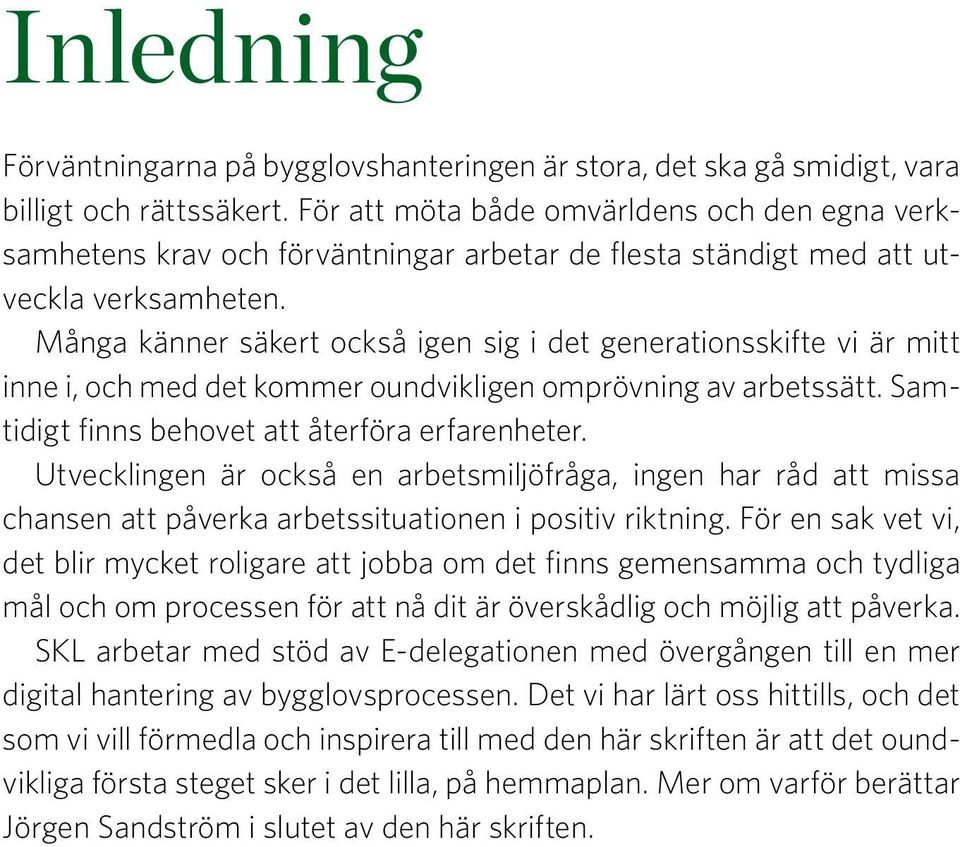 Många känner säkert också igen sig i det generationsskifte vi är mitt inne i, och med det kommer oundvikligen omprövning av arbetssätt. Samtidigt finns behovet att återföra erfarenheter.