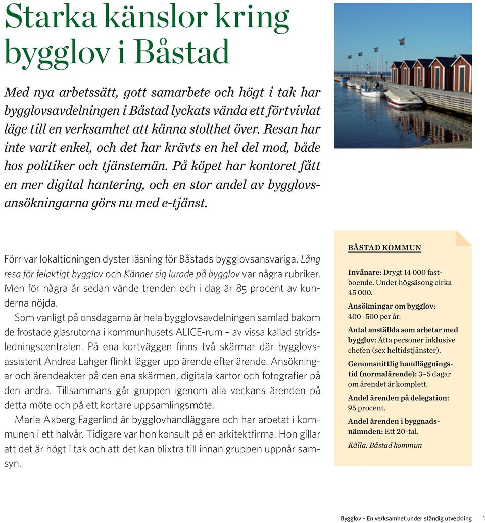 På köpet har kontoret fått en mer digital hantering, och en stor andel av bygglovsansökningarna görs nu med e-tjänst. Förr var lokaltidningen dyster läsning för Båstads bygg lovsansvariga.