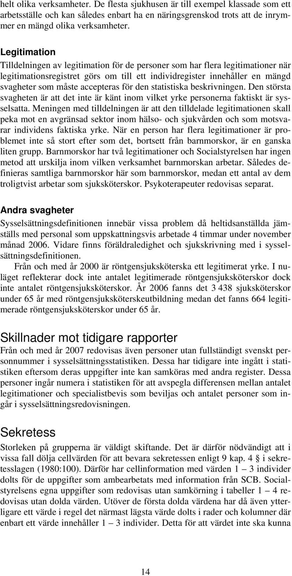 för den statistiska beskrivningen. Den största svagheten är att det inte är känt inom vilket yrke personerna faktiskt är sysselsatta.