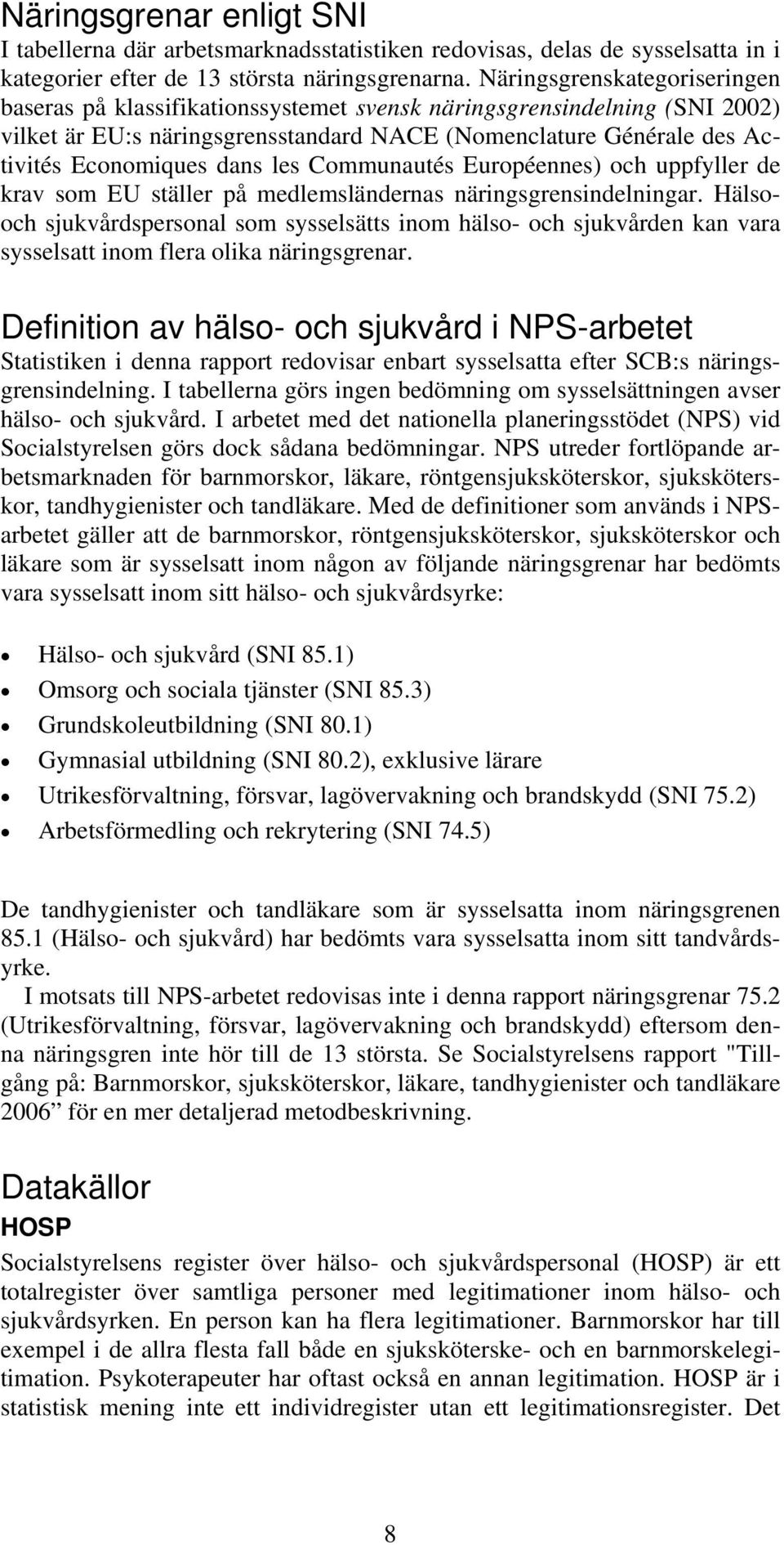 les Communautés Européennes) och uppfyller de krav som EU ställer på medlemsländernas näringsgrensindelningar.