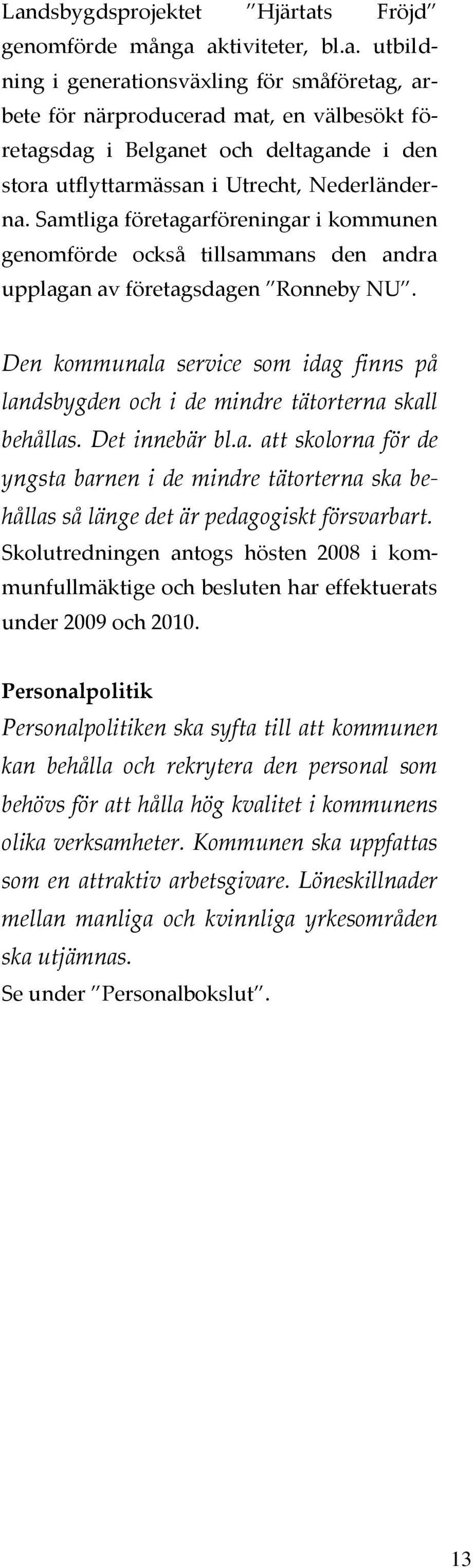 Den kommunala service som idag finns på landsbygden och i de mindre tätorterna skall behållas. Det innebär bl.a. att skolorna för de yngsta barnen i de mindre tätorterna ska behållas så länge det är pedagogiskt försvarbart.