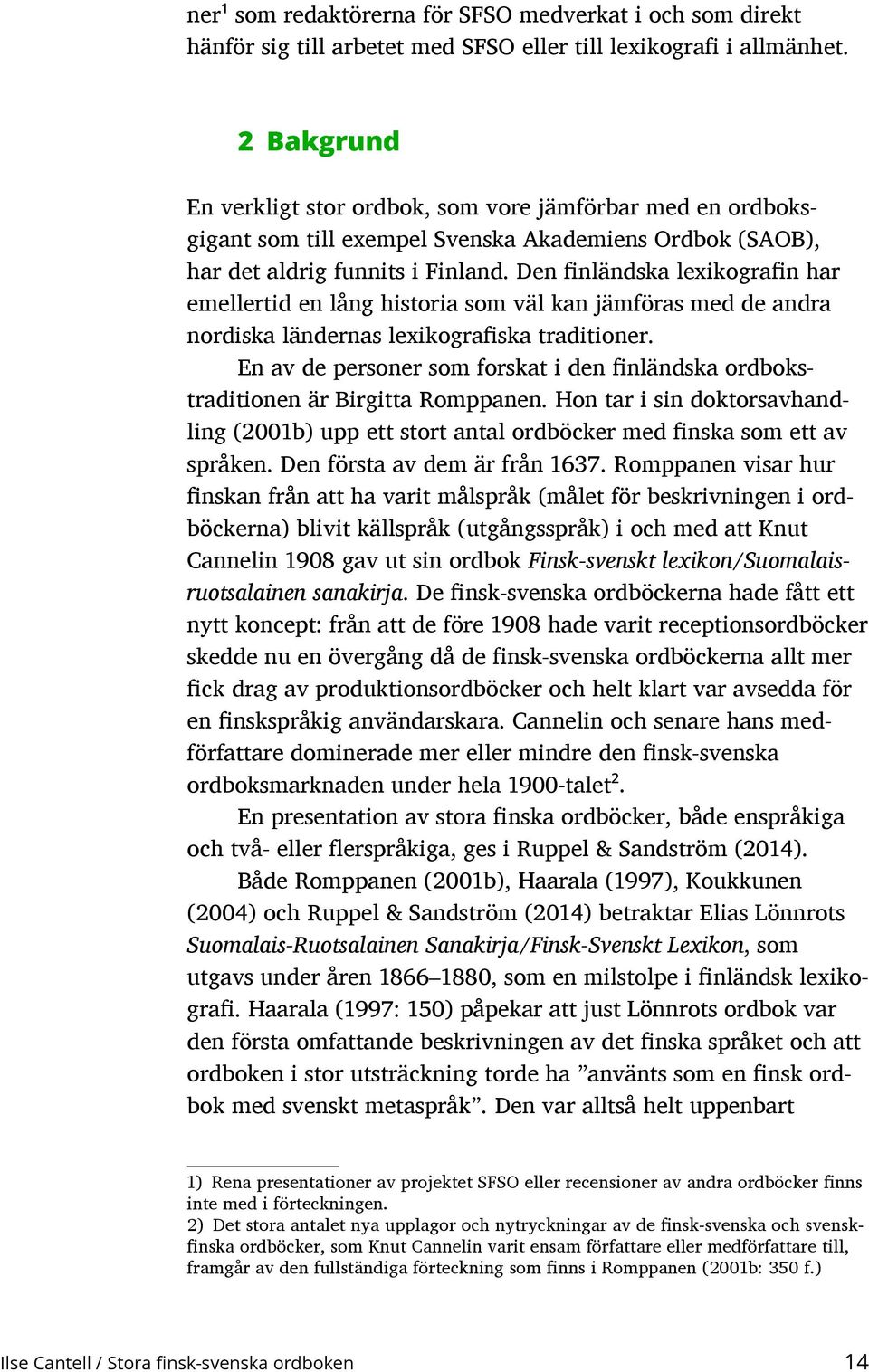 Den finländska lexikografin har emeller tid en lång historia som väl kan jämföras med de andra nordiska ländernas lexikografiska traditioner.