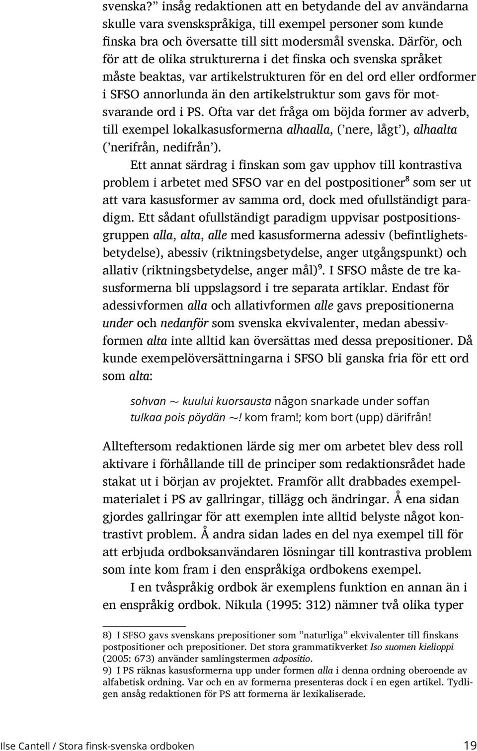 motsvarande ord i PS. Ofta var det fråga om böjda former av adverb, till exempel lokalkasusformerna alhaalla, ( nere, lågt ), alhaalta ( nerifrån, nedifrån ).