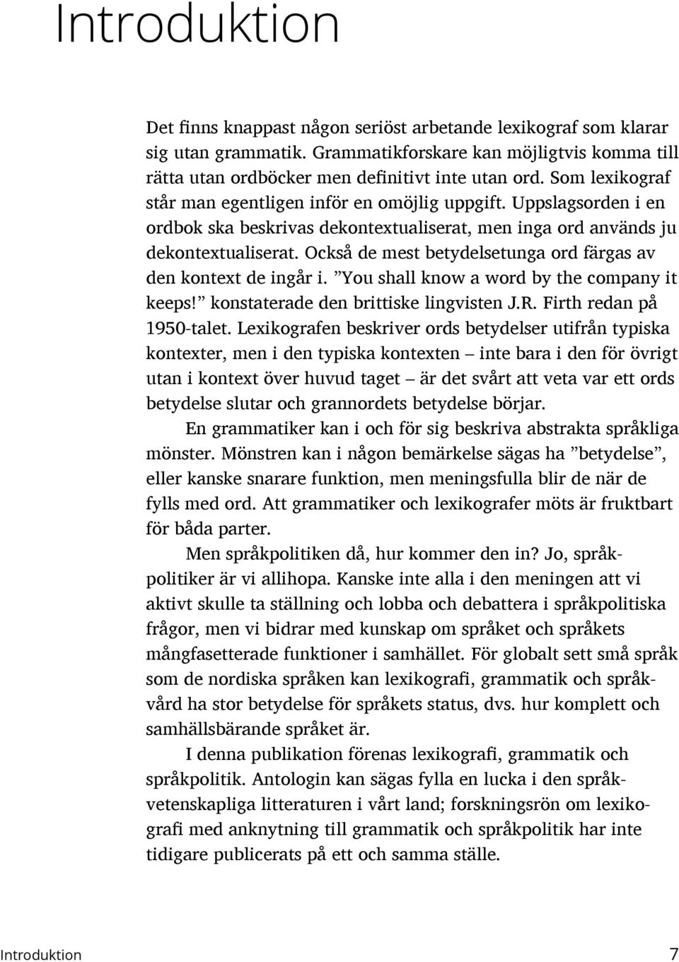 Också de mest betydelsetunga ord färgas av den kontext de ingår i. You shall know a word by the company it keeps! konstaterade den brittiske lingvisten J.R. Firth redan på 1950-talet.