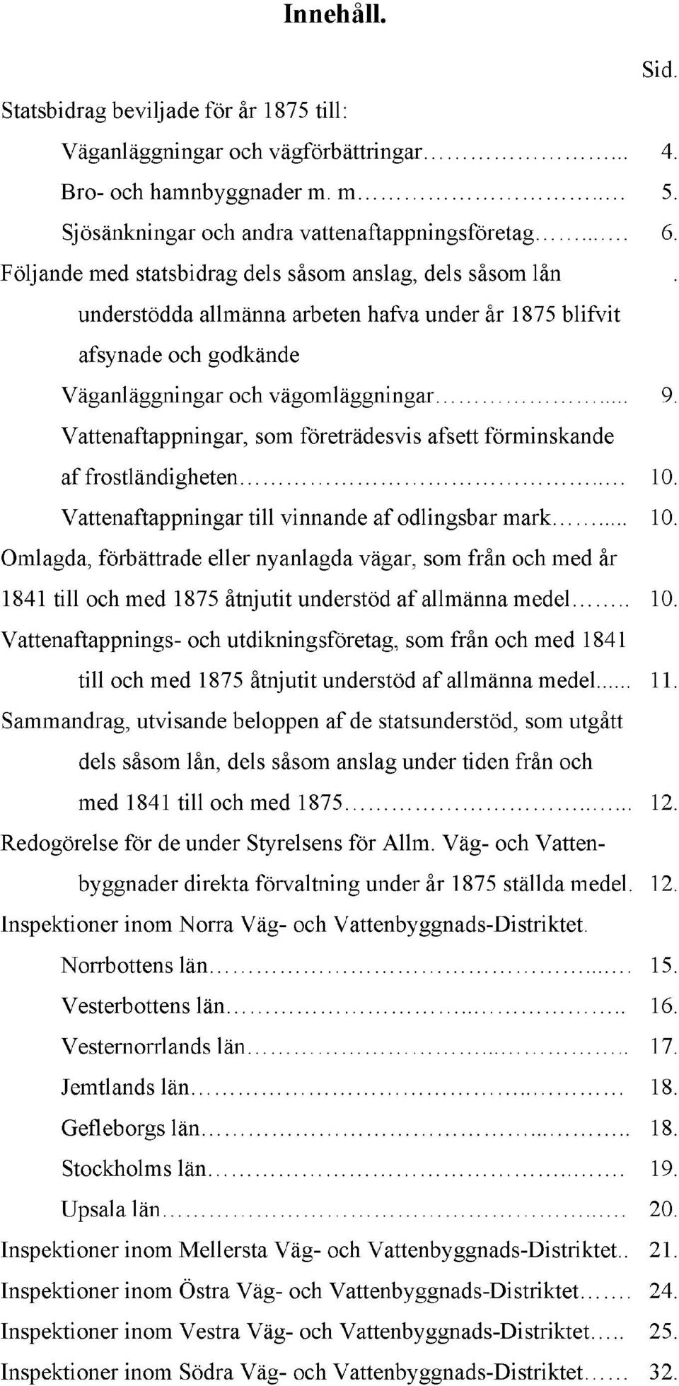 Vattenaftappningar, som företrädesvis afsett förminskande af frostländigheten.. 10. Vattenaftappningar till vinnande af odlingsbar mark 10.