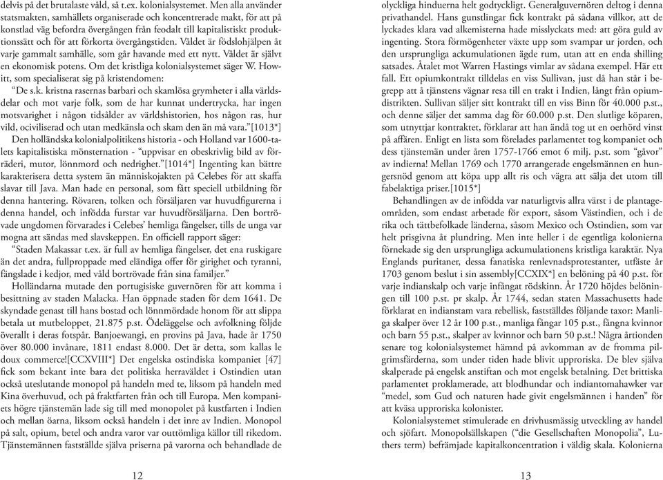 övergångstiden. Våldet är födslohjälpen åt varje gammalt samhälle, som går havande med ett nytt. Våldet är självt en ekonomisk potens. Om det kristliga kolonialsystemet säger W.