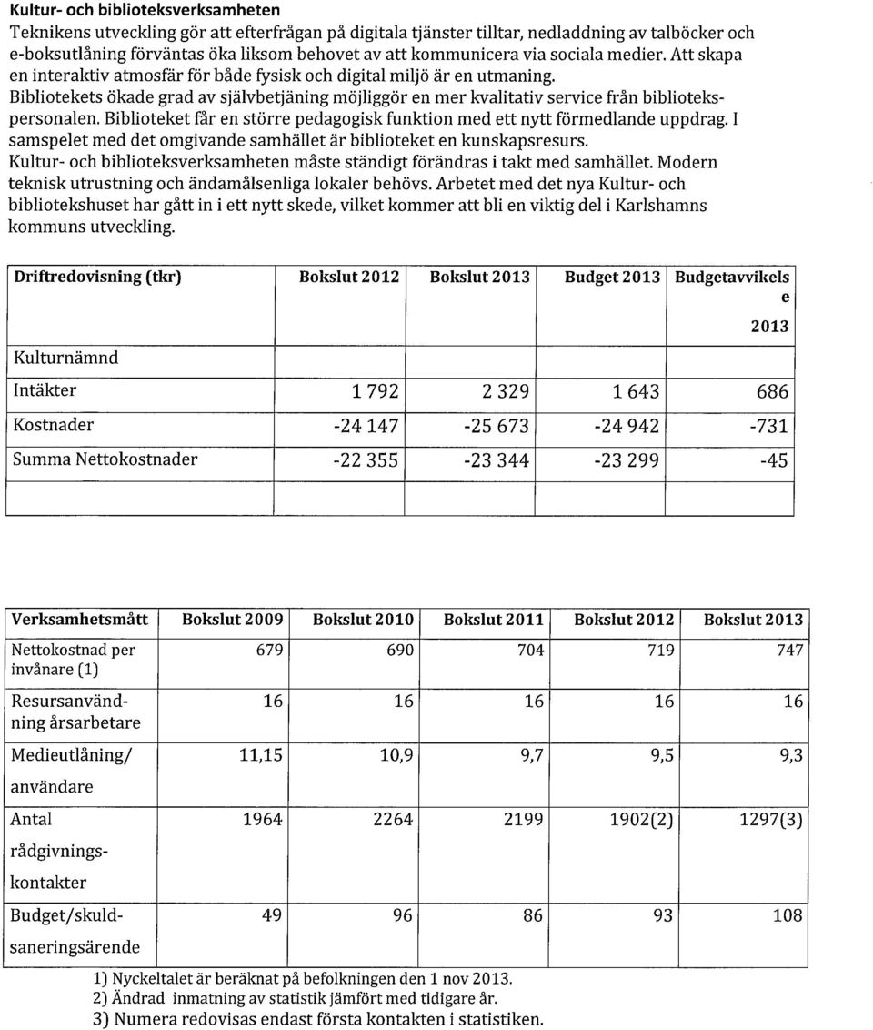 Bibliotekets ökade grad av självbetjäning möjliggör en mer kvalitativ service från bibliotekspersonalen. Biblioteket får en större pedagogisk funktion med ett nytt förmedlande uppdrag.