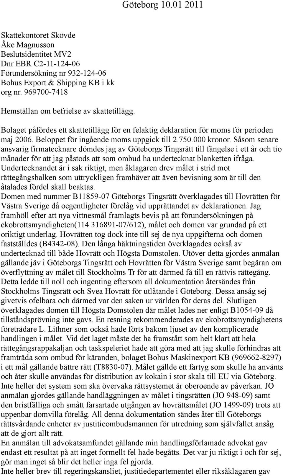 000 kronor. Såsom senare ansvarig firmatecknare dömdes jag av Göteborgs Tingsrätt till fängelse i ett år och tio månader för att jag påstods att som ombud ha undertecknat blanketten ifråga.