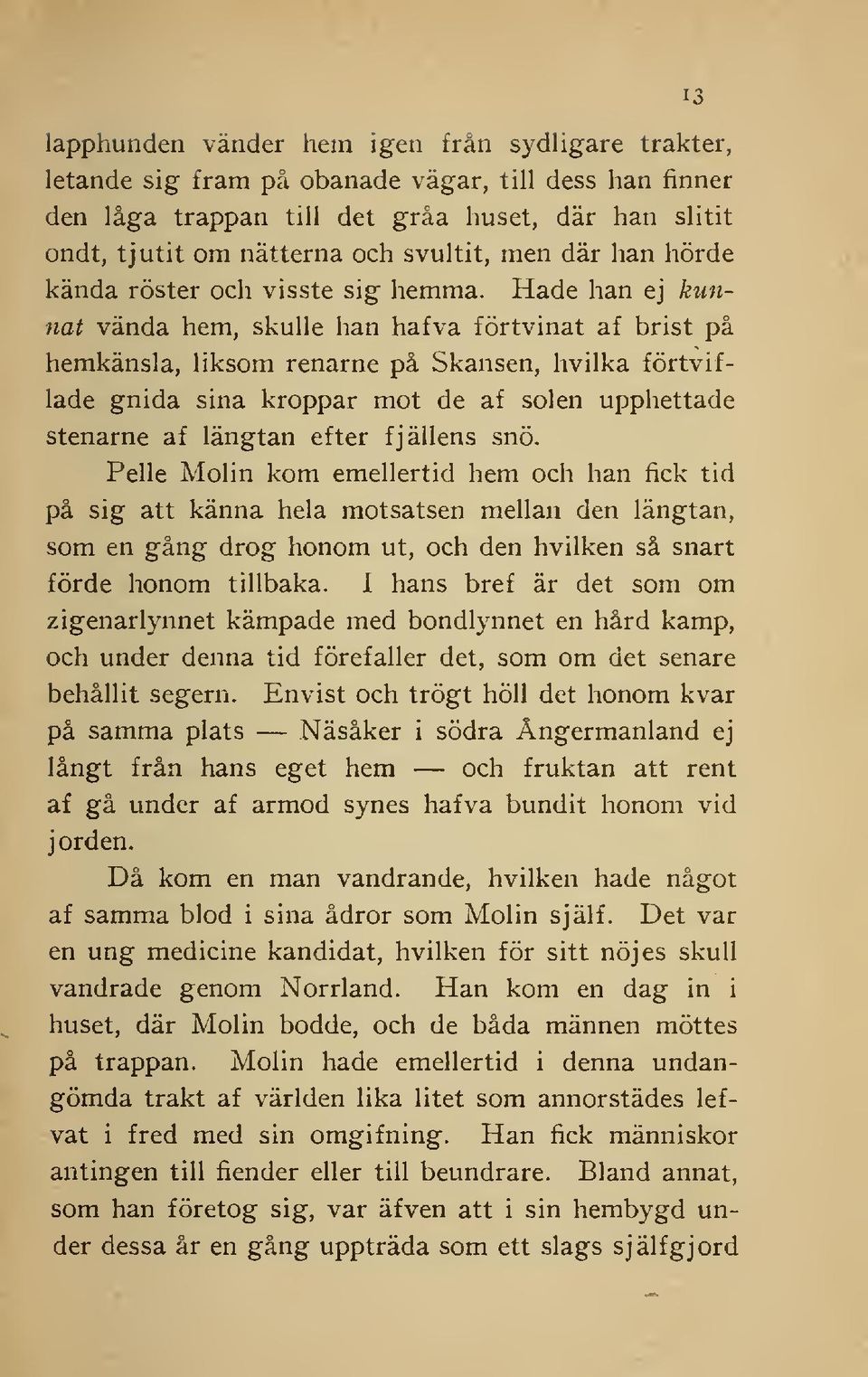 Hade han ej kunnat vända hem, skulle han hafva förtvinat af brist på hemkänsla, liksom renarne på Skansen, hvilka förtviflade gnida sina kroppar mot de af solen upphettade stenarne af längtan efter