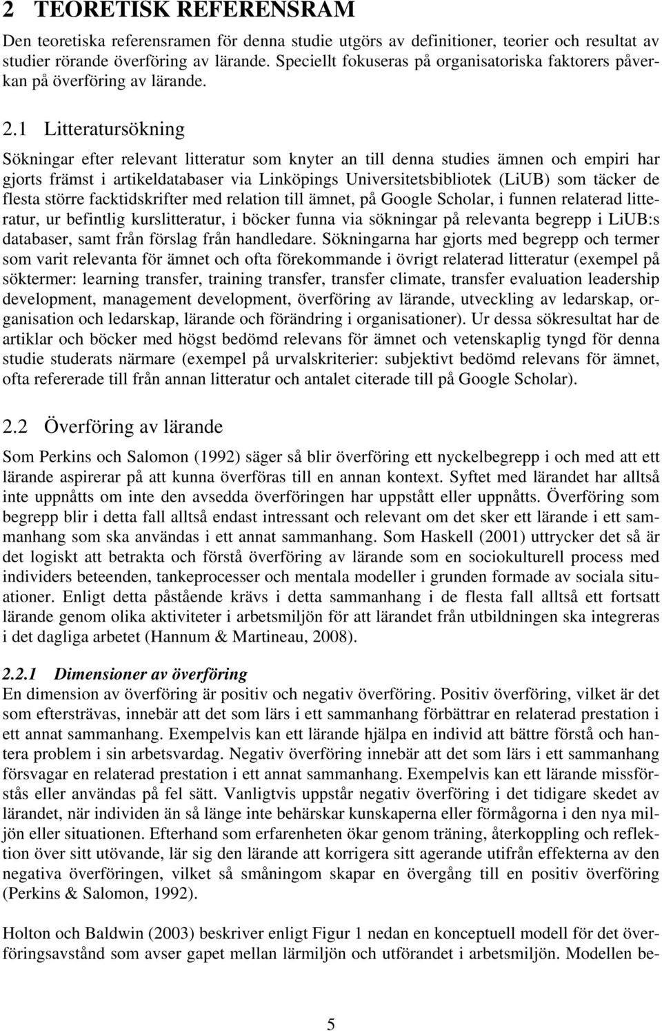 1 Litteratursökning Sökningar efter relevant litteratur som knyter an till denna studies ämnen och empiri har gjorts främst i artikeldatabaser via Linköpings Universitetsbibliotek (LiUB) som täcker