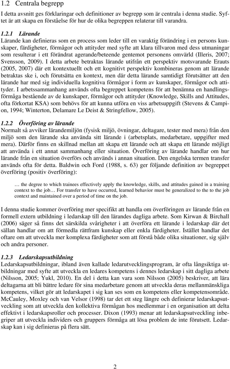 som resulterar i ett förändrat agerande/beteende gentemot personens omvärld (Illeris, 2007; Svensson, 2009).