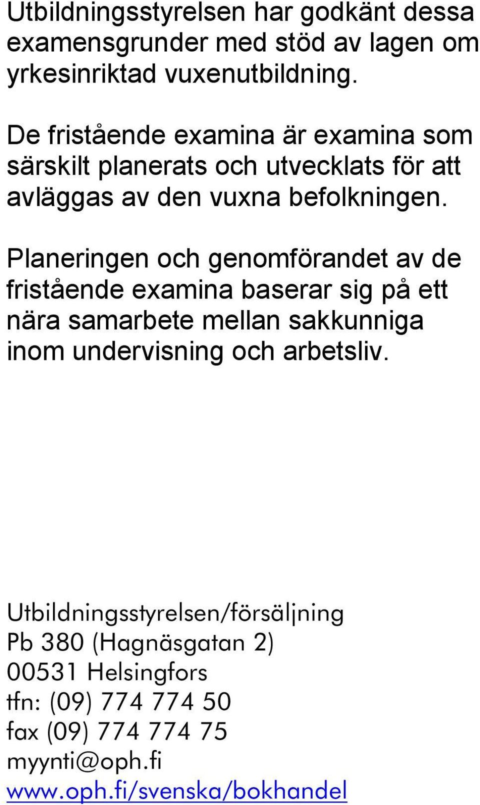 Planeringen och genomförandet av de fristående examina baserar sig på ett nära samarbete mellan sakkunniga inom undervisning och
