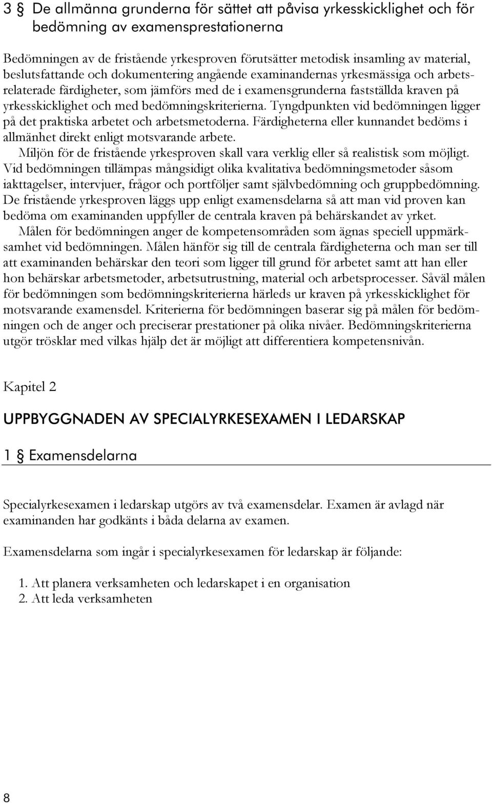 bedömningskriterierna. Tyngdpunkten vid bedömningen ligger på det praktiska arbetet och arbetsmetoderna. Färdigheterna eller kunnandet bedöms i allmänhet direkt enligt motsvarande arbete.
