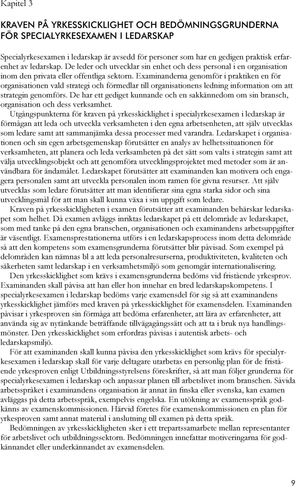 Examinanderna genomför i praktiken en för organisationen vald strategi och förmedlar till organisationens ledning information om att strategin genomförs.