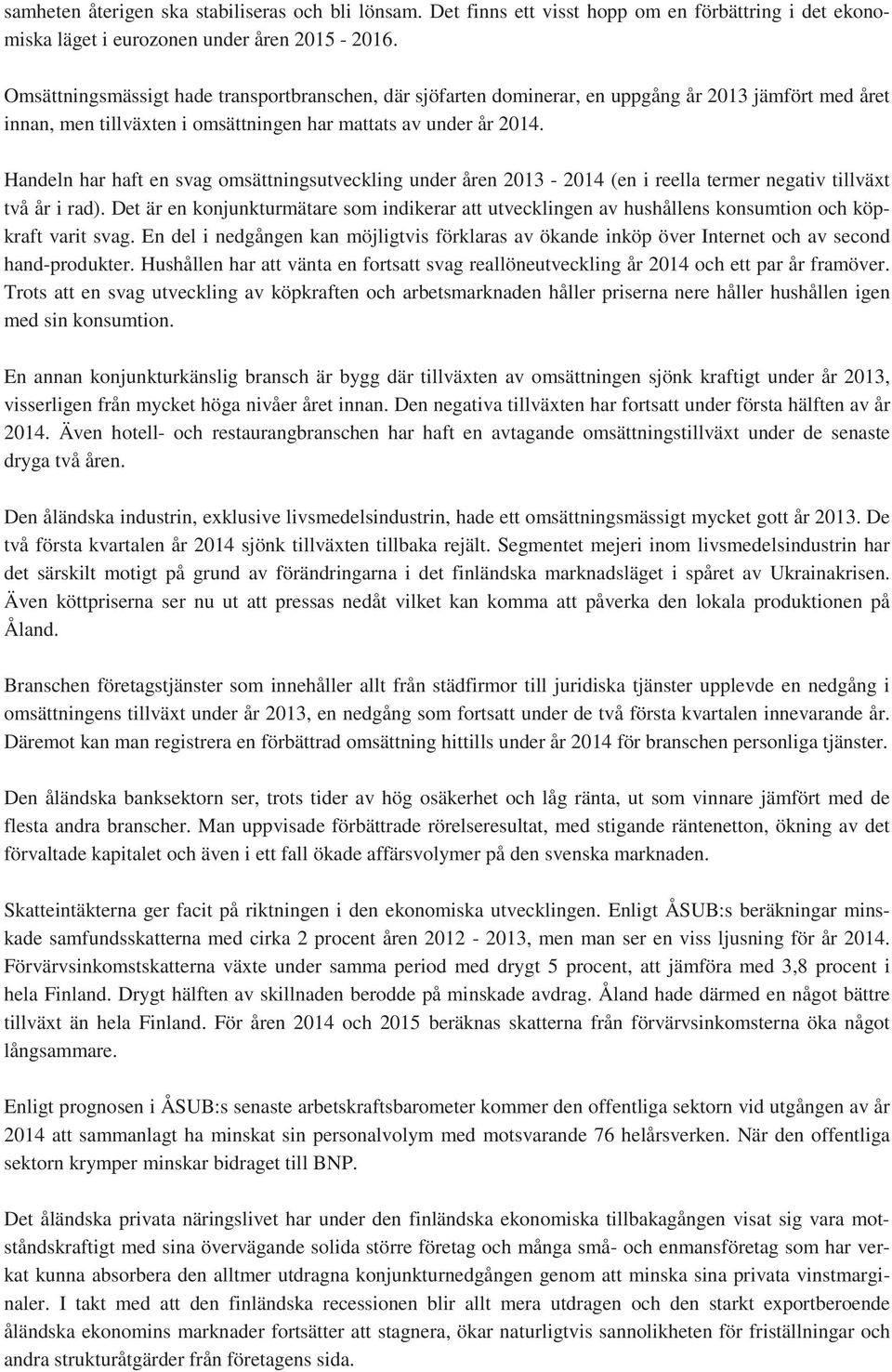 Handeln har haft en svag omsättningsutveckling under åren 2013-2014 (en i reella termer negativ tillväxt två år i rad).