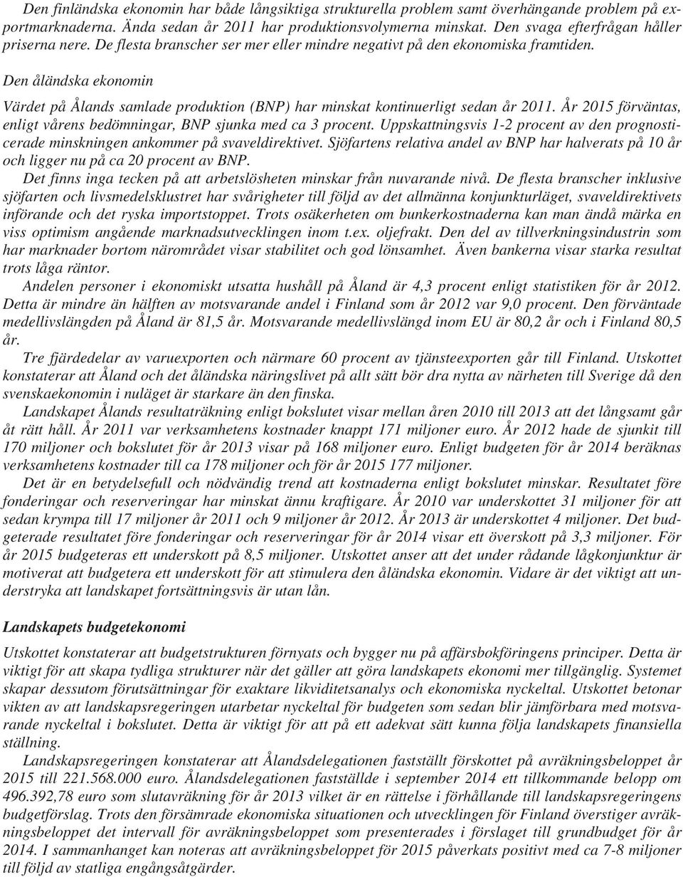 Den åländska ekonomin Värdet på Ålands samlade produktion (BNP) har minskat kontinuerligt sedan år 2011. År 2015 förväntas, enligt vårens bedömningar, BNP sjunka med ca 3 procent.
