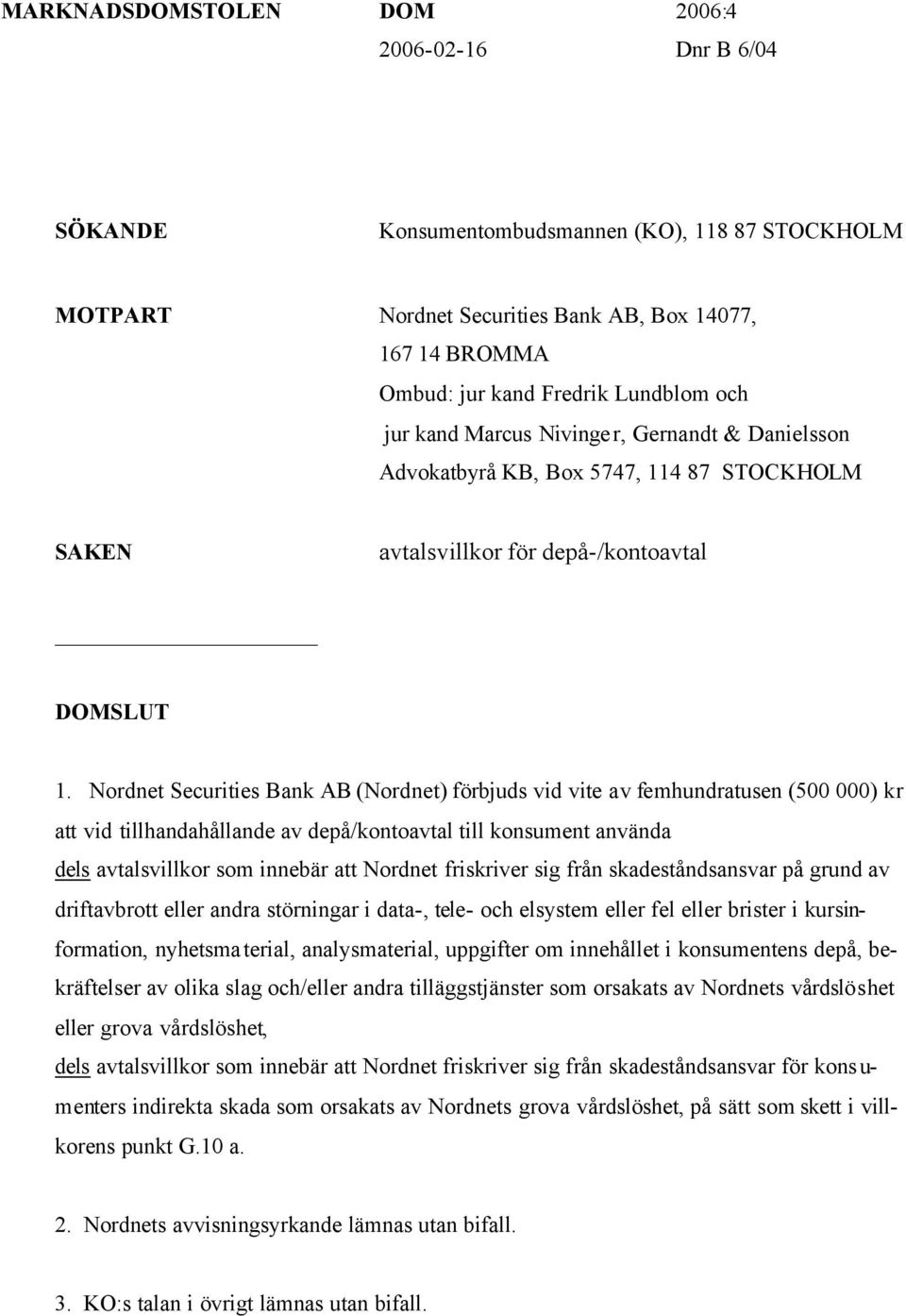 Nordnet Securities Bank AB (Nordnet) förbjuds vid vite av femhundratusen (500 000) kr att vid tillhandahållande av depå/kontoavtal till konsument använda dels avtalsvillkor som innebär att Nordnet