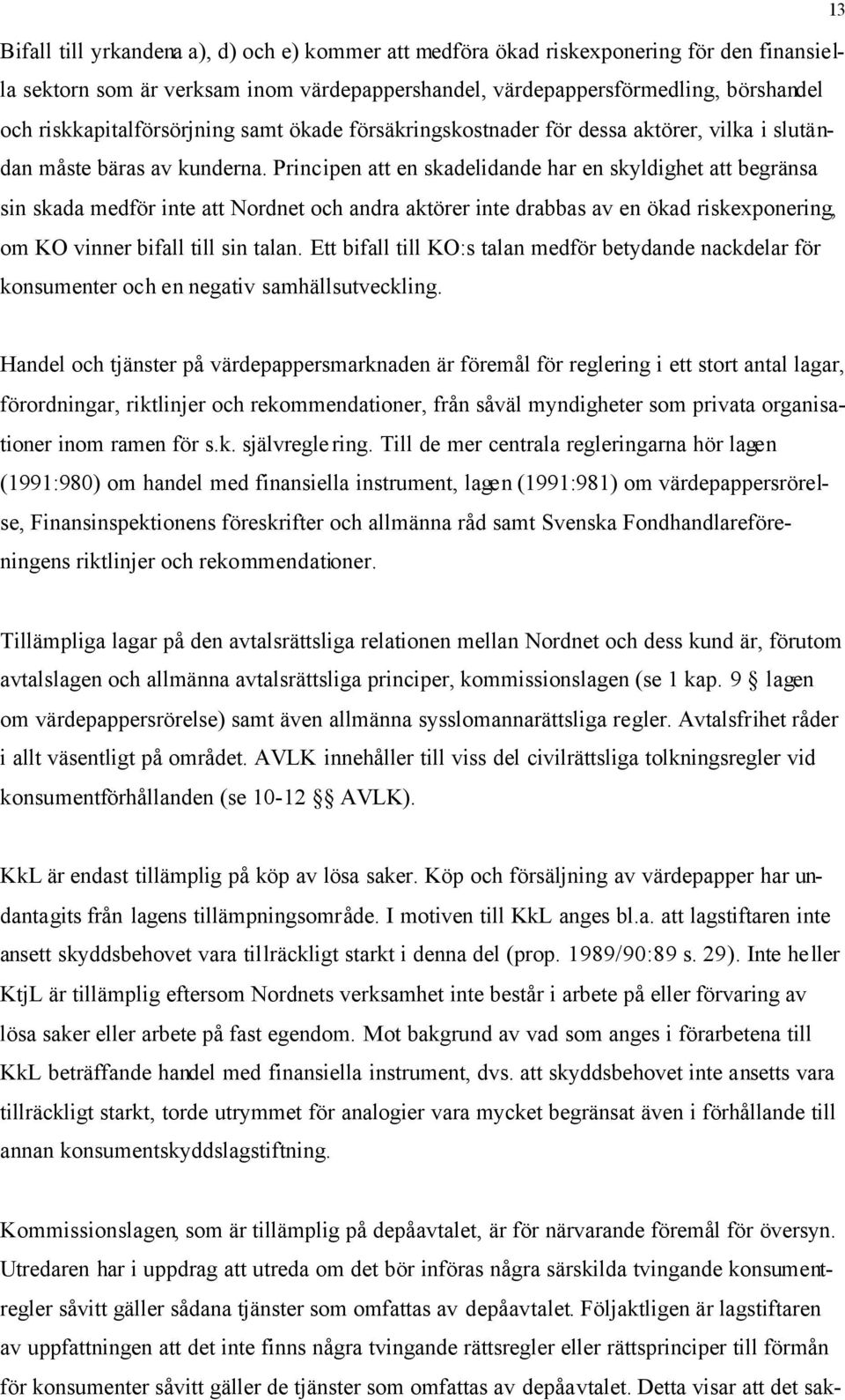 Principen att en skadelidande har en skyldighet att begränsa sin skada medför inte att Nordnet och andra aktörer inte drabbas av en ökad riskexponering, om KO vinner bifall till sin talan.