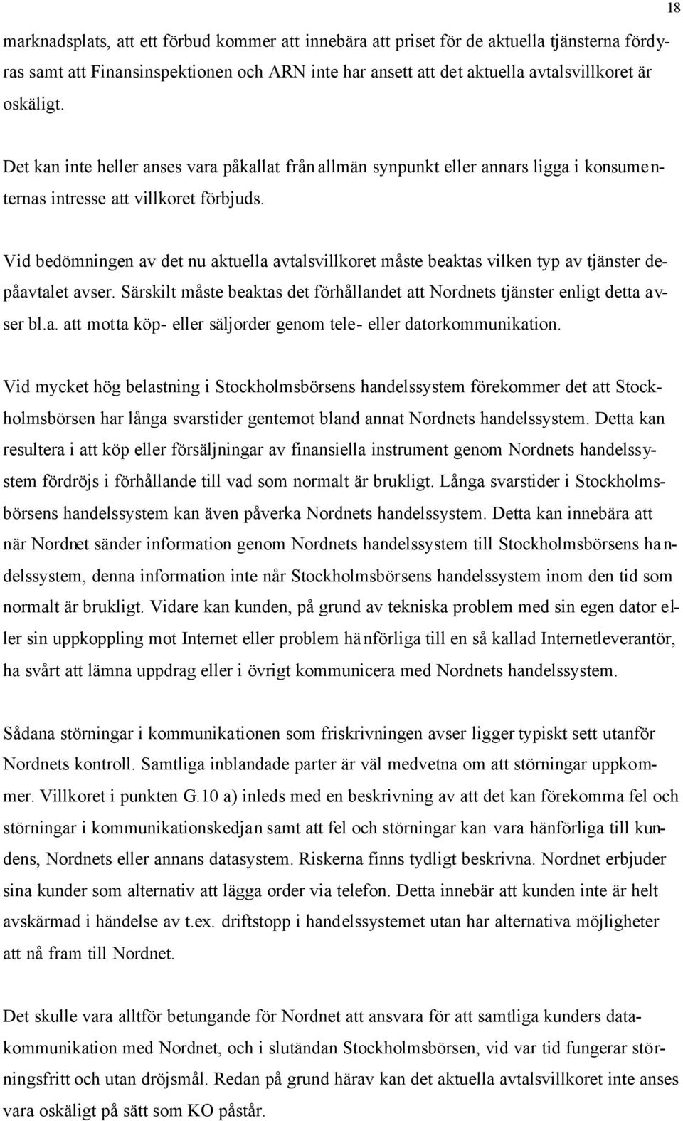 Vid bedömningen av det nu aktuella avtalsvillkoret måste beaktas vilken typ av tjänster depåavtalet avser. Särskilt måste beaktas det förhållandet att Nordnets tjänster enligt detta avser bl.a. att motta köp- eller säljorder genom tele- eller datorkommunikation.